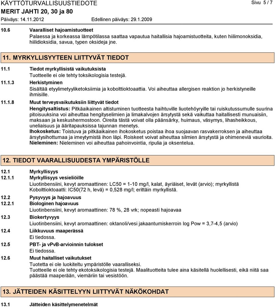 MYRKYLLISYYTEEN LIITTYVÄT TIEDOT 11.1 Tiedot myrkyllisistä vaikutuksista Tuotteelle ei ole tehty toksikologisia testejä. 11.1.3 Herkistyminen Sisältää etyylimetyyliketoksiimia ja kobolttioktoaattia.