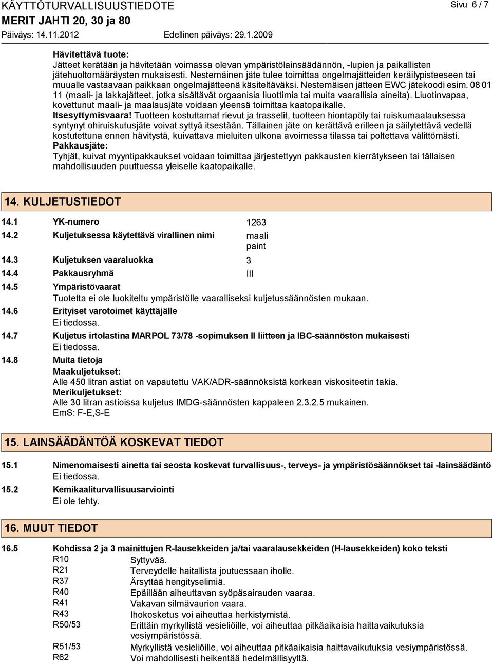 08 01 11 (maali- ja lakkajätteet, jotka sisältävät orgaanisia liuottimia tai muita vaarallisia aineita). Liuotinvapaa, kovettunut maali- ja maalausjäte voidaan yleensä toimittaa kaatopaikalle.