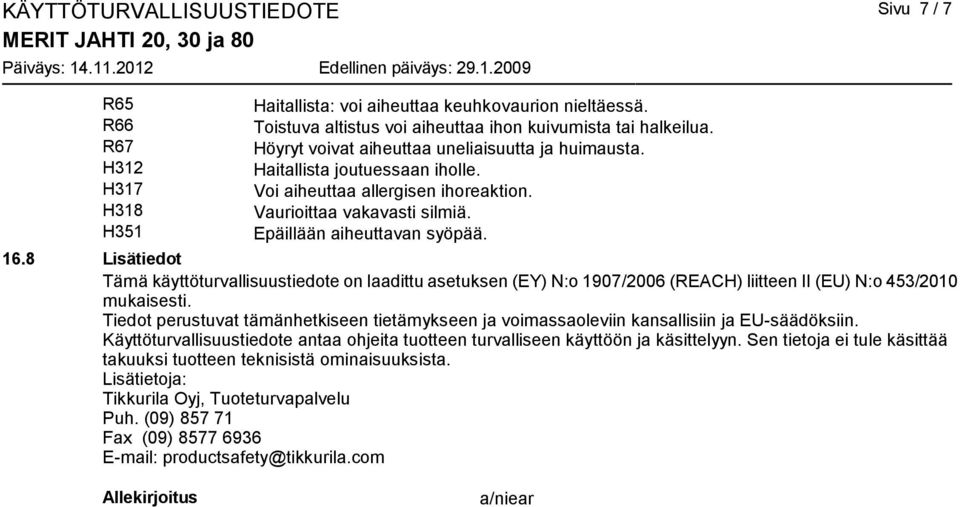 8 Lisätiedot Tämä käyttöturvallisuustiedote on laadittu asetuksen (EY) N:o 1907/2006 (REACH) liitteen II (EU) N:o 453/2010 mukaisesti.