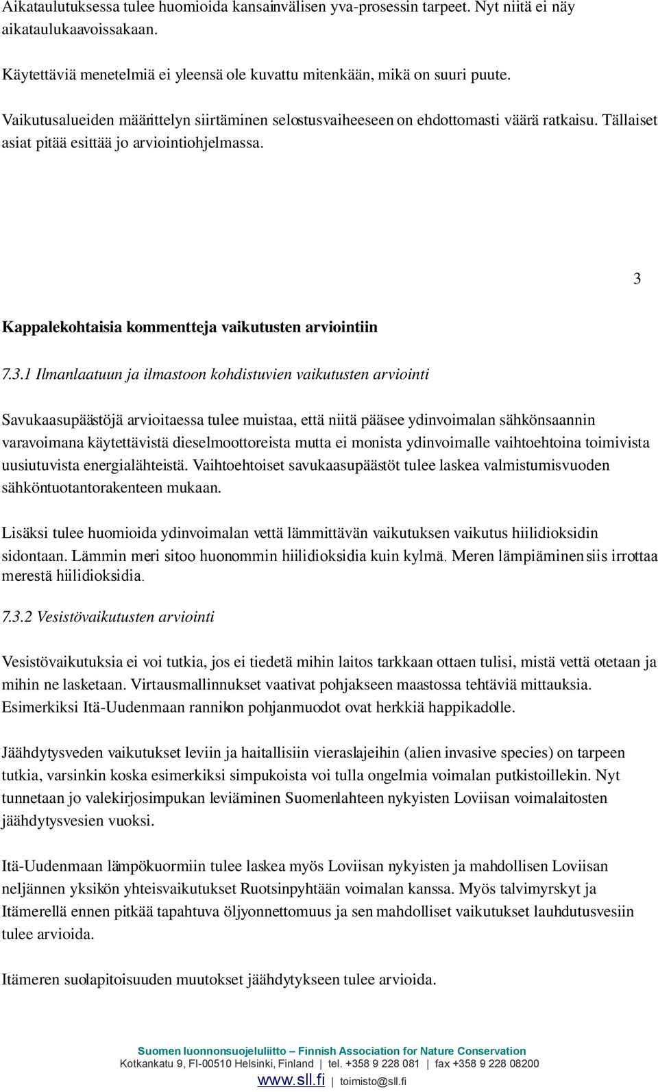 3 Kappalekohtaisia kommentteja vaikutusten arviointiin 7.3.1 Ilmanlaatuun ja ilmastoon kohdistuvien vaikutusten arviointi Savukaasupäästöjä arvioitaessa tulee muistaa, että niitä pääsee ydinvoimalan