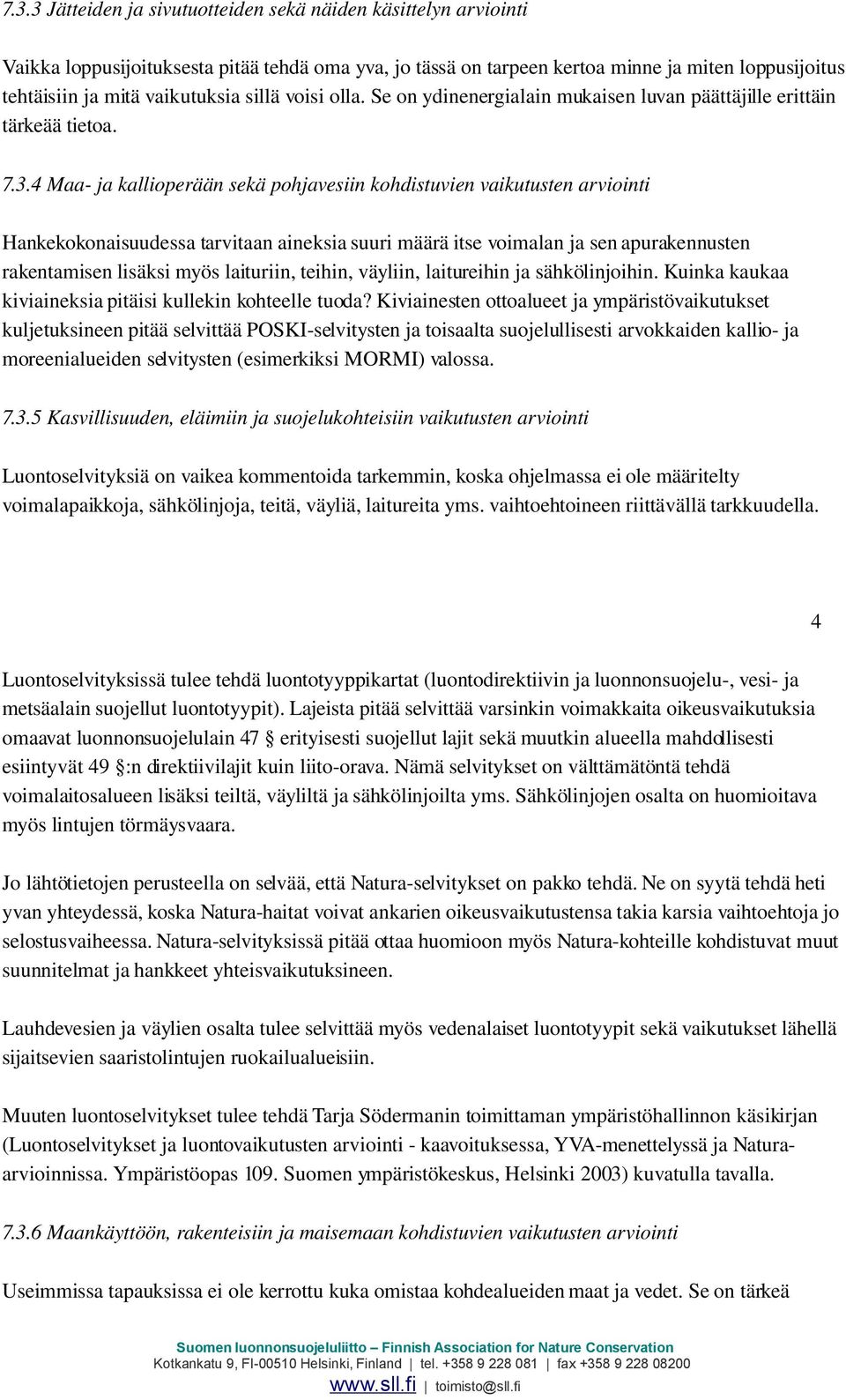 4 Maa ja kallioperään sekä pohjavesiin kohdistuvien vaikutusten arviointi Hankekokonaisuudessa tarvitaan aineksia suuri määrä itse voimalan ja sen apurakennusten rakentamisen lisäksi myös laituriin,