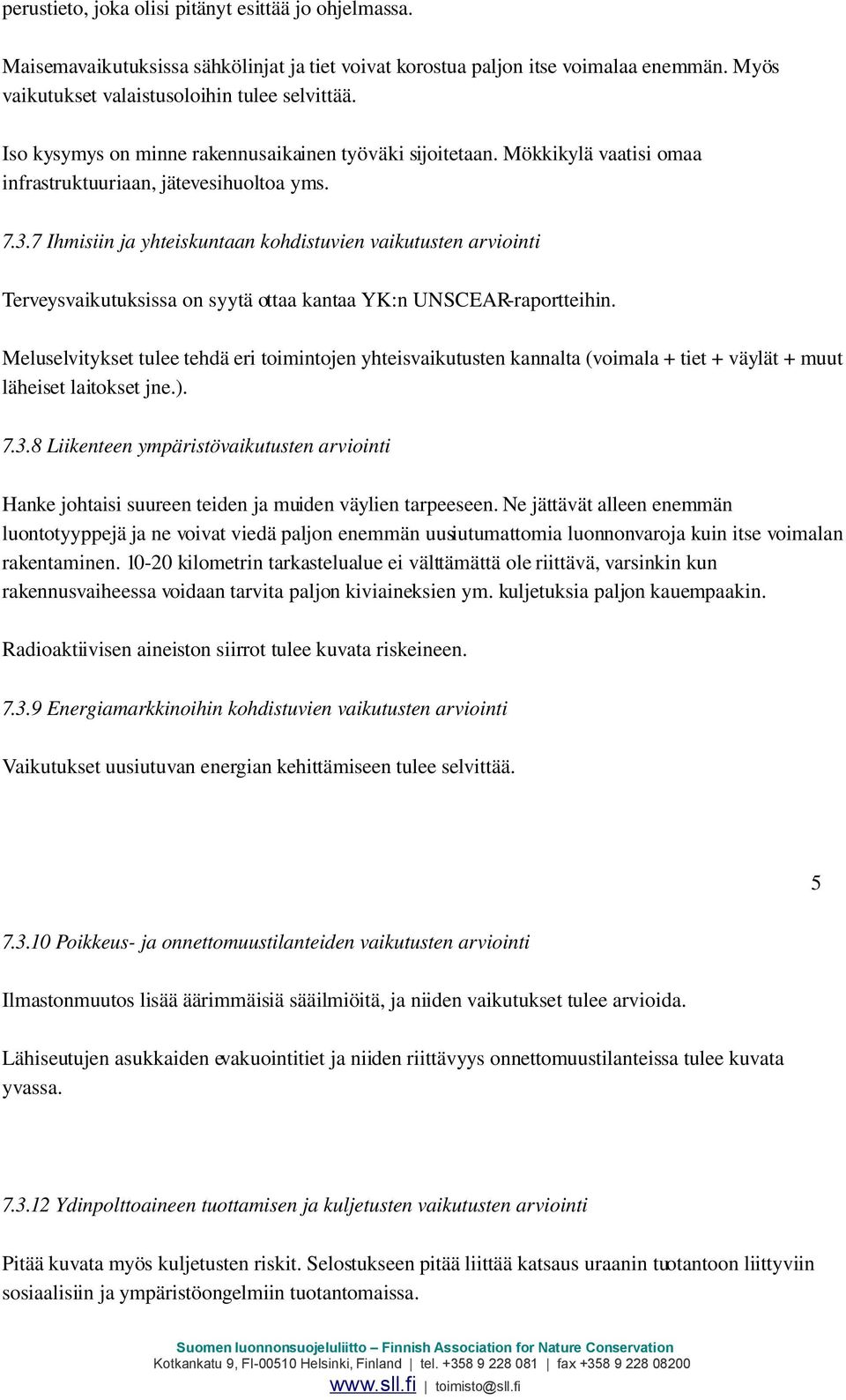 7 Ihmisiin ja yhteiskuntaan kohdistuvien vaikutusten arviointi Terveysvaikutuksissa on syytä ottaa kantaa YK:n UNSCEAR raportteihin.