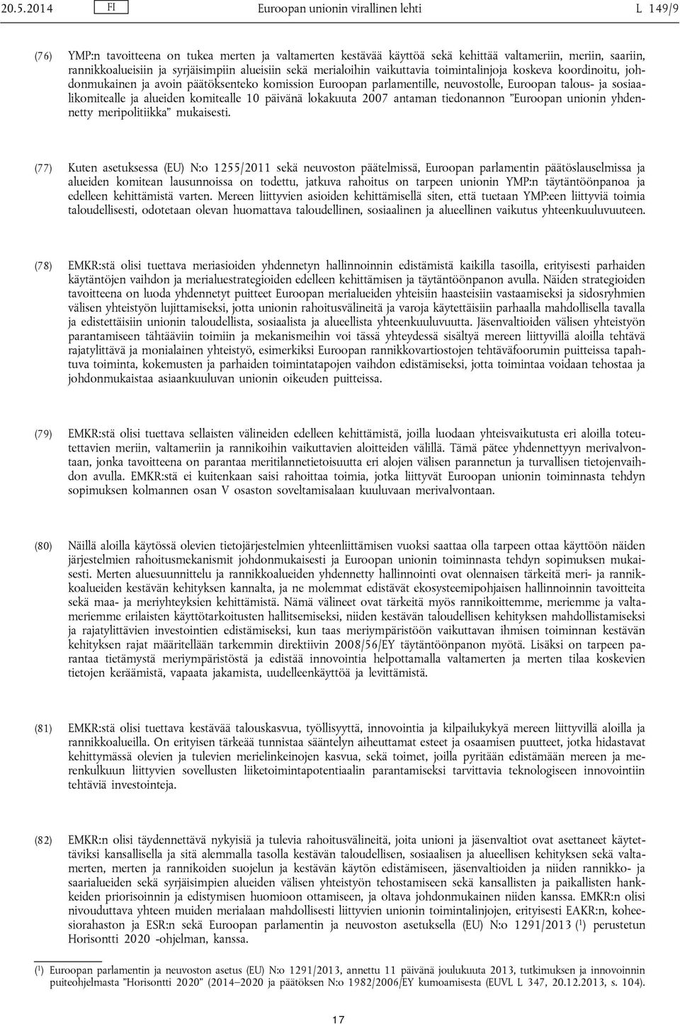 sosiaalikomitealle ja alueiden komitealle 10 päivänä lokakuuta 2007 antaman tiedonannon Euroopan unionin yhdennetty meripolitiikka mukaisesti.