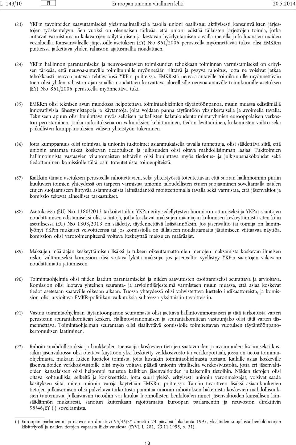 maiden vesialueilla. Kansainvälisille järjestöille asetuksen (EY) N:o 861/2006 perusteella myönnettävää tukea olisi EMKR:n puitteissa jatkettava yhden rahaston ajatusmallia noudattaen.