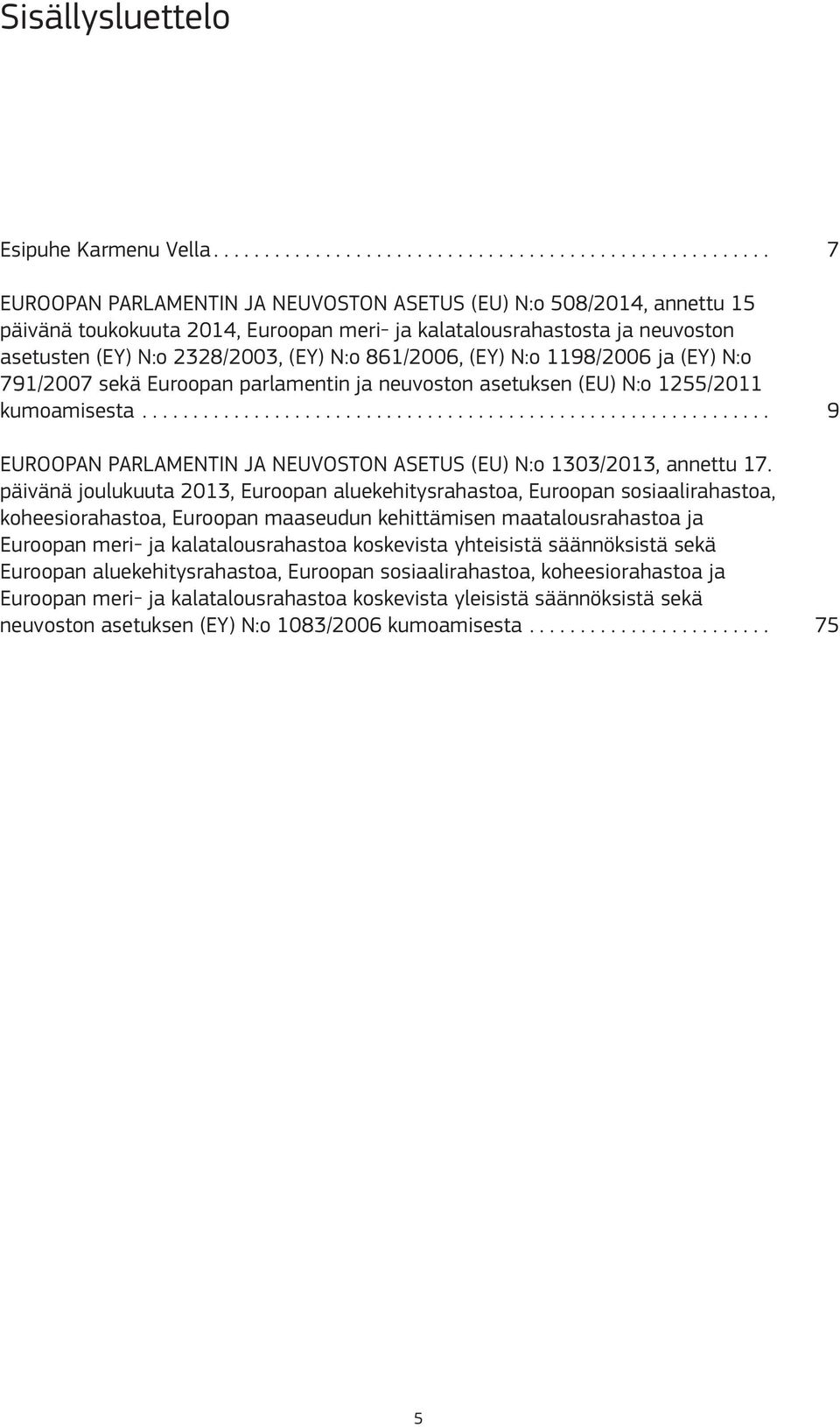 neuvoston asetusten (EY) N:o 2328/2003, (EY) N:o 861/2006, (EY) N:o 1198/2006 ja (EY) N:o 791/2007 sekä Euroopan parlamentin ja neuvoston asetuksen (EU) N:o 1255/2011 kumoamisesta.