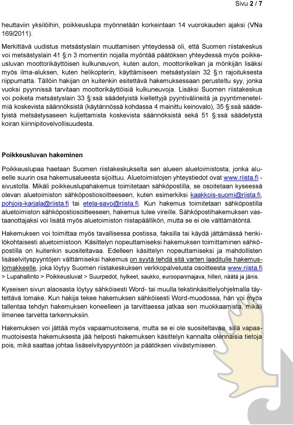 kulkuneuvon, kuten auton, moottorikelkan ja mönkijän lisäksi myös ilma-aluksen, kuten helikopterin, käyttämiseen metsästyslain 32 :n rajoituksesta riippumatta.