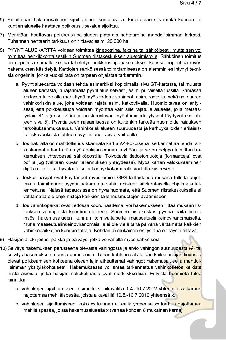 8) PYYNTIALUEKARTTA voidaan toimittaa kirjepostina, faksina tai sähköisesti, mutta sen voi toimittaa henkilökohtaisestikin Suomen riistakeskuksen aluetoimistolle.