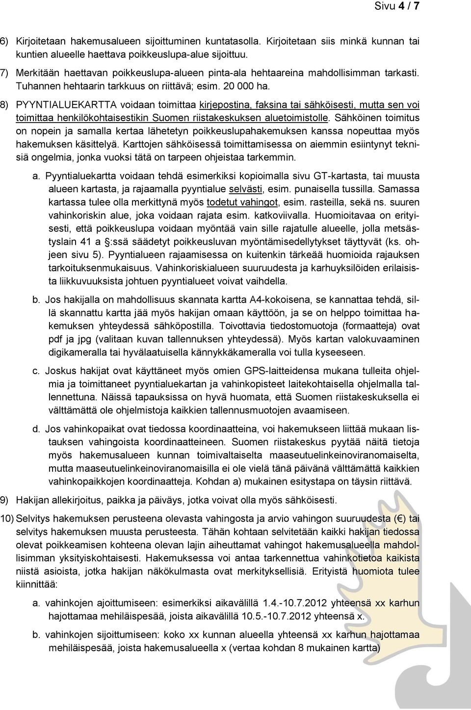 8) PYYNTIALUEKARTTA voidaan toimittaa kirjepostina, faksina tai sähköisesti, mutta sen voi toimittaa henkilökohtaisestikin Suomen riistakeskuksen aluetoimistolle.