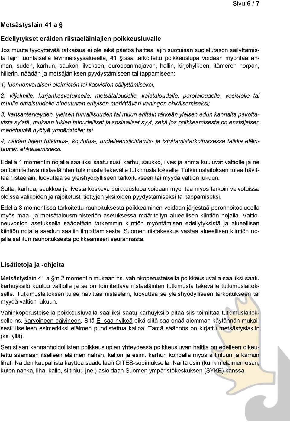 metsäjäniksen pyydystämiseen tai tappamiseen: 1) luonnonvaraisen eläimistön tai kasviston säilyttämiseksi; 2) viljelmille, karjankasvatukselle, metsätaloudelle, kalataloudelle, porotaloudelle,