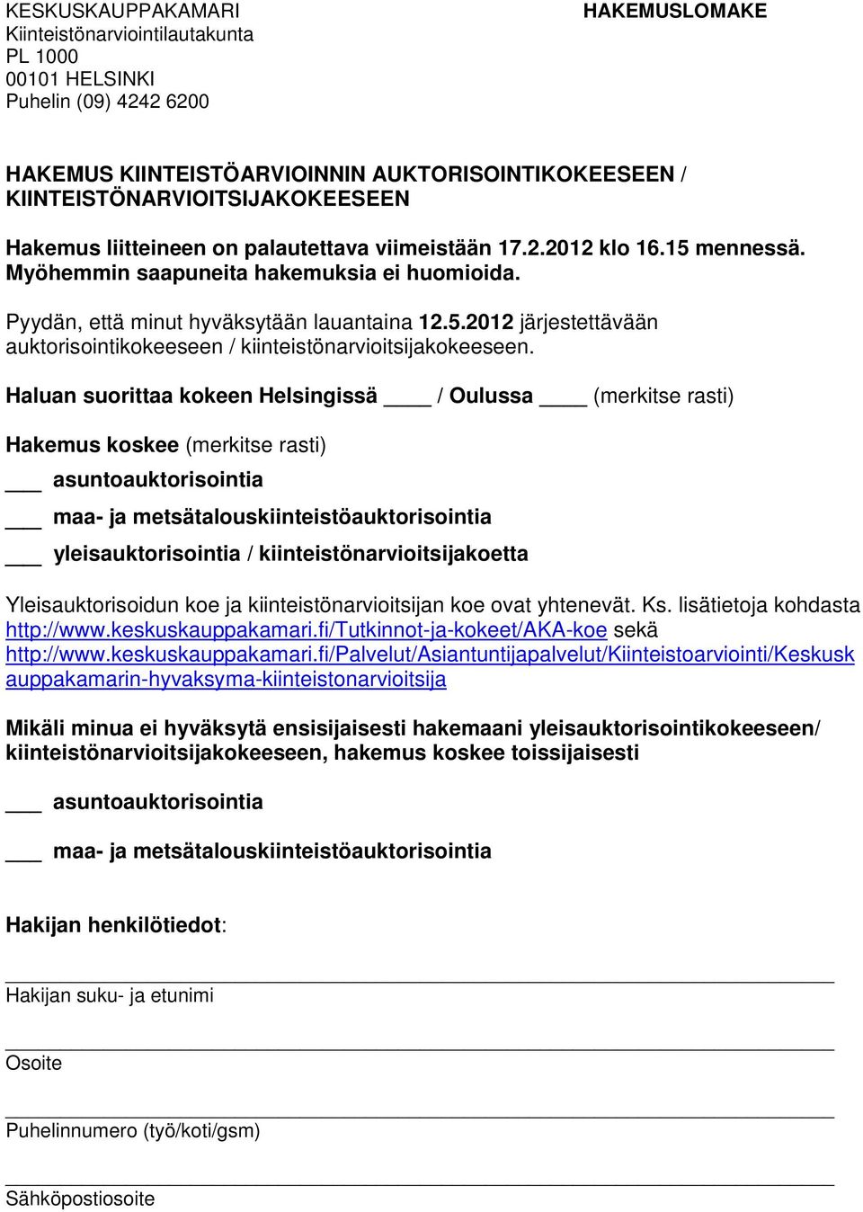 Haluan suorittaa kokeen Helsingissä / Oulussa (merkitse rasti) Hakemus koskee (merkitse rasti) asuntoauktorisointia maa- ja metsätalouskiinteistöauktorisointia yleisauktorisointia /