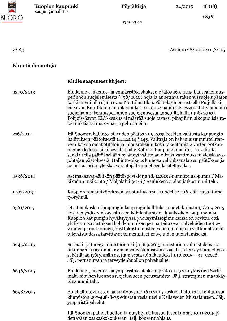 Päätöksen perusteella Puijolla sijaitsevan Konttilan tilan rakennukset sekä asemapiirroksessa esitetty pihapiiri suojellaan rakennusperinnön suojelemisesta annetulla lailla (498/2010).