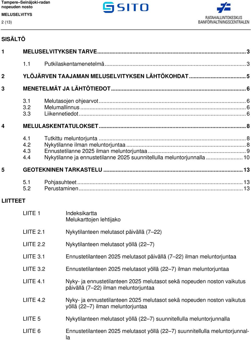 ... Nykytilann ja nnusttilann suunnitllulla mluntorjunnalla... GEOTEKNINEN TARKASTELU... LIITTEET. Pohjasuhtt.... Prustaminn... LIITE Indksikartta Mlukarttojn lhtijako LIITE.