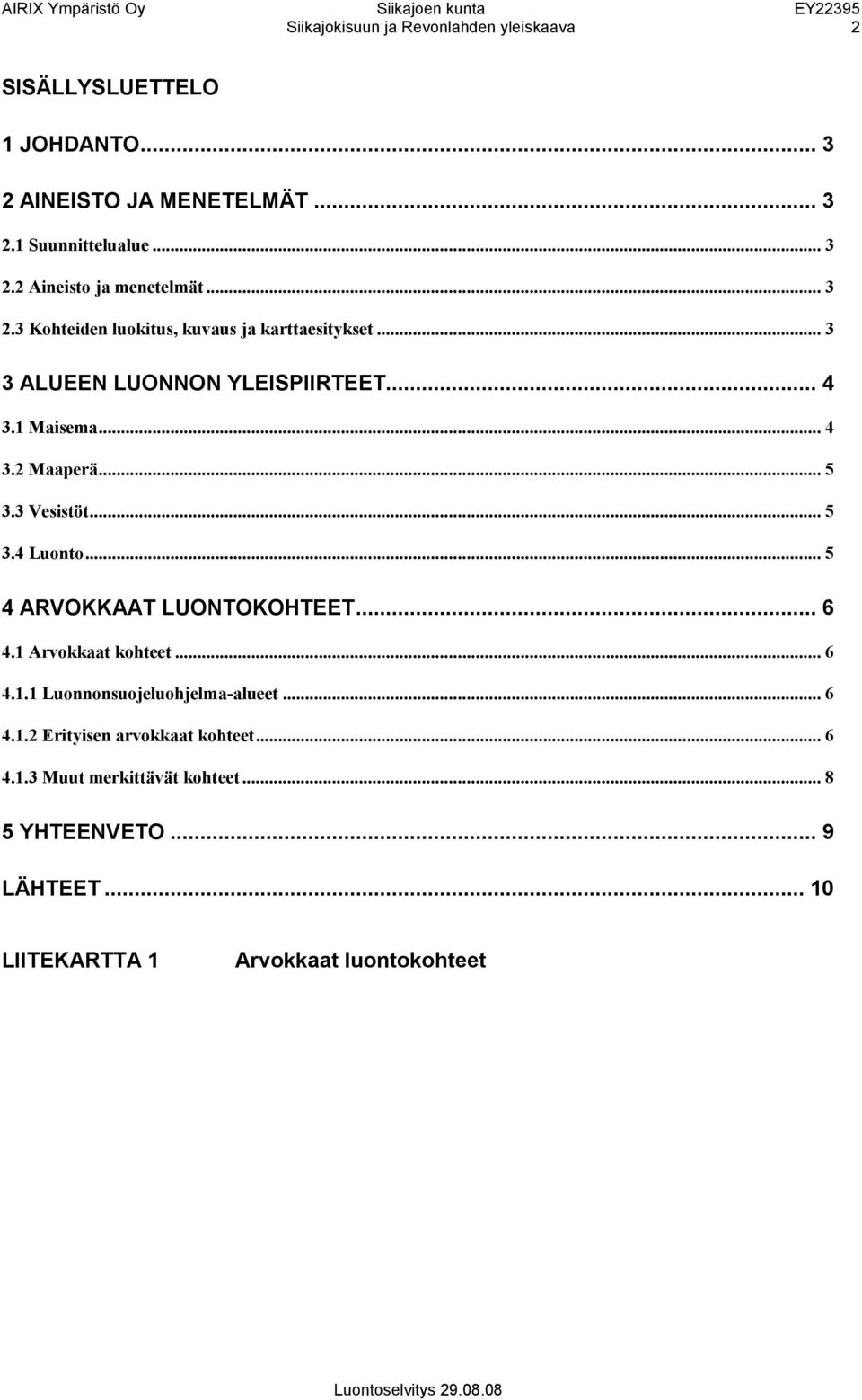 .. 5 3.3 Vesistöt... 5 3.4 Luonto... 5 4 ARVOKKAAT LUONTOKOHTEET... 6 4.1 Arvokkaat kohteet... 6 4.1.1 Luonnonsuojeluohjelma-alueet... 6 4.1.2 Erityisen arvokkaat kohteet.