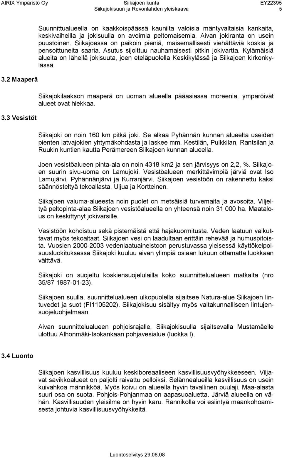 Siikajoessa on paikoin pieniä, maisemallisesti viehättäviä koskia ja pensoittuneita saaria. Asutus sijoittuu nauhamaisesti pitkin jokivartta.