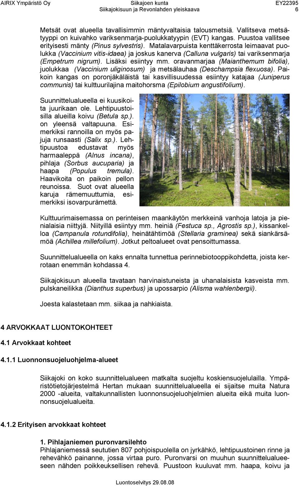 Matalavarpuista kenttäkerrosta leimaavat puolukka (Vaccinium vitis-idaea) ja joskus kanerva (Calluna vulgaris) tai variksenmarja (Empetrum nigrum). Lisäksi esiintyy mm.