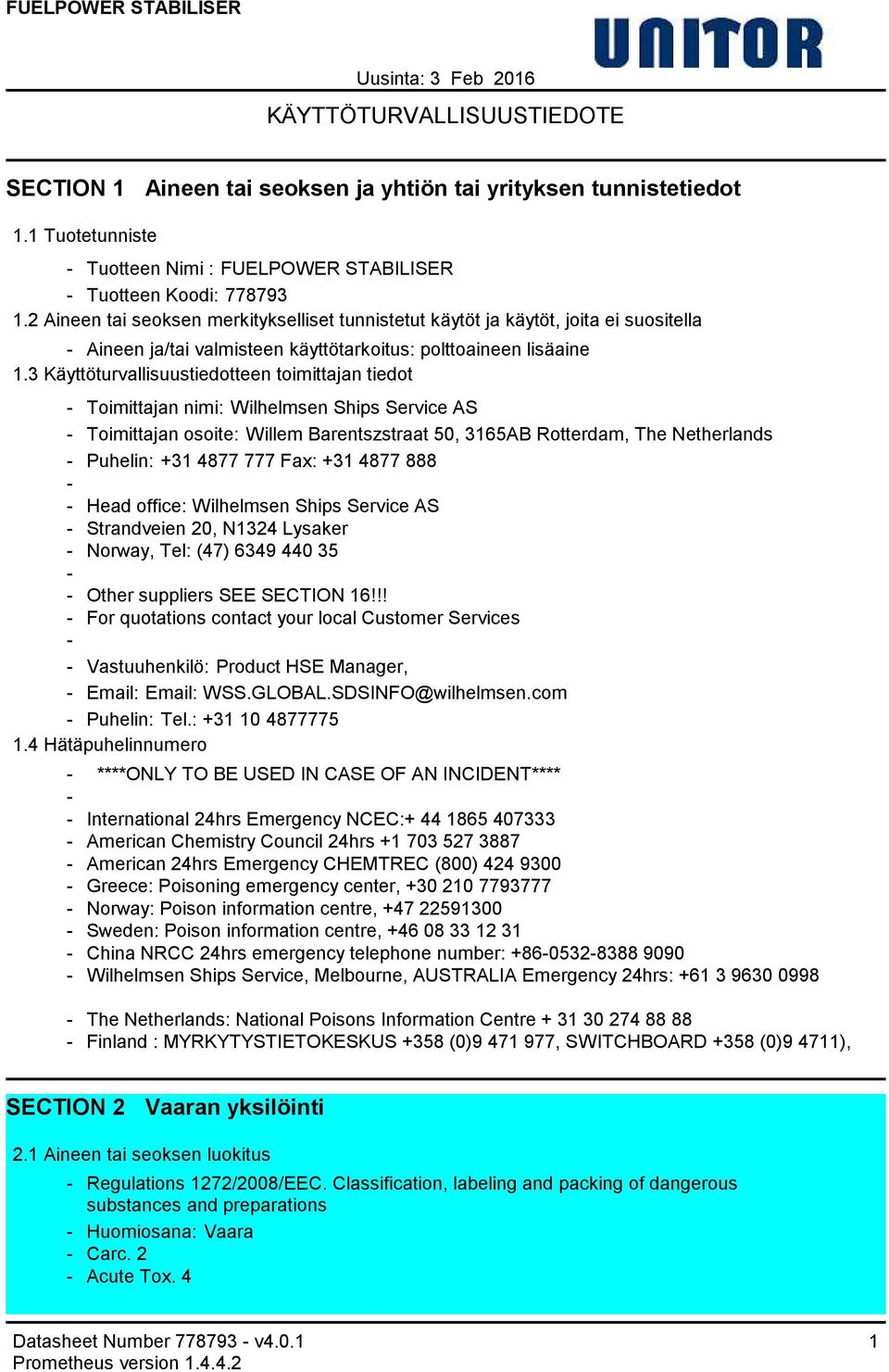 3 Käyttöturvallisuustiedotteen toimittajan tiedot Toimittajan nimi: Wilhelmsen Ships Service AS Toimittajan osoite: Willem Barentszstraat 50, 3165AB Rotterdam, The Netherlands Puhelin: +31 4877 777