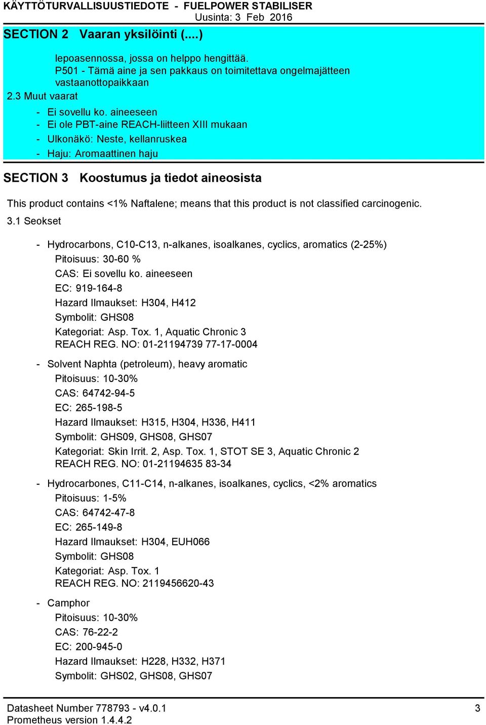 aineeseen Ei ole PBTaine REACHliitteen XIII mukaan Ulkonäkö: Neste, kellanruskea Haju: Aromaattinen haju SECTION 3 Koostumus ja tiedot aineosista This product contains <1% Naftalene; means that this