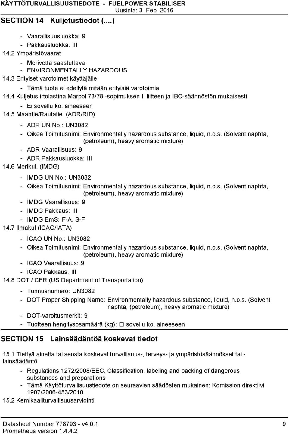 aineeseen 14.5 Maantie/Rautatie (ADR/RID) ADR UN No.: UN3082 Oikea Toimitusnimi: Environmentally hazardous substance, liquid, n.o.s. (Solvent naphta, (petroleum), heavy aromatic mixture) ADR Vaarallisuus: 9 ADR Pakkausluokka: III 14.