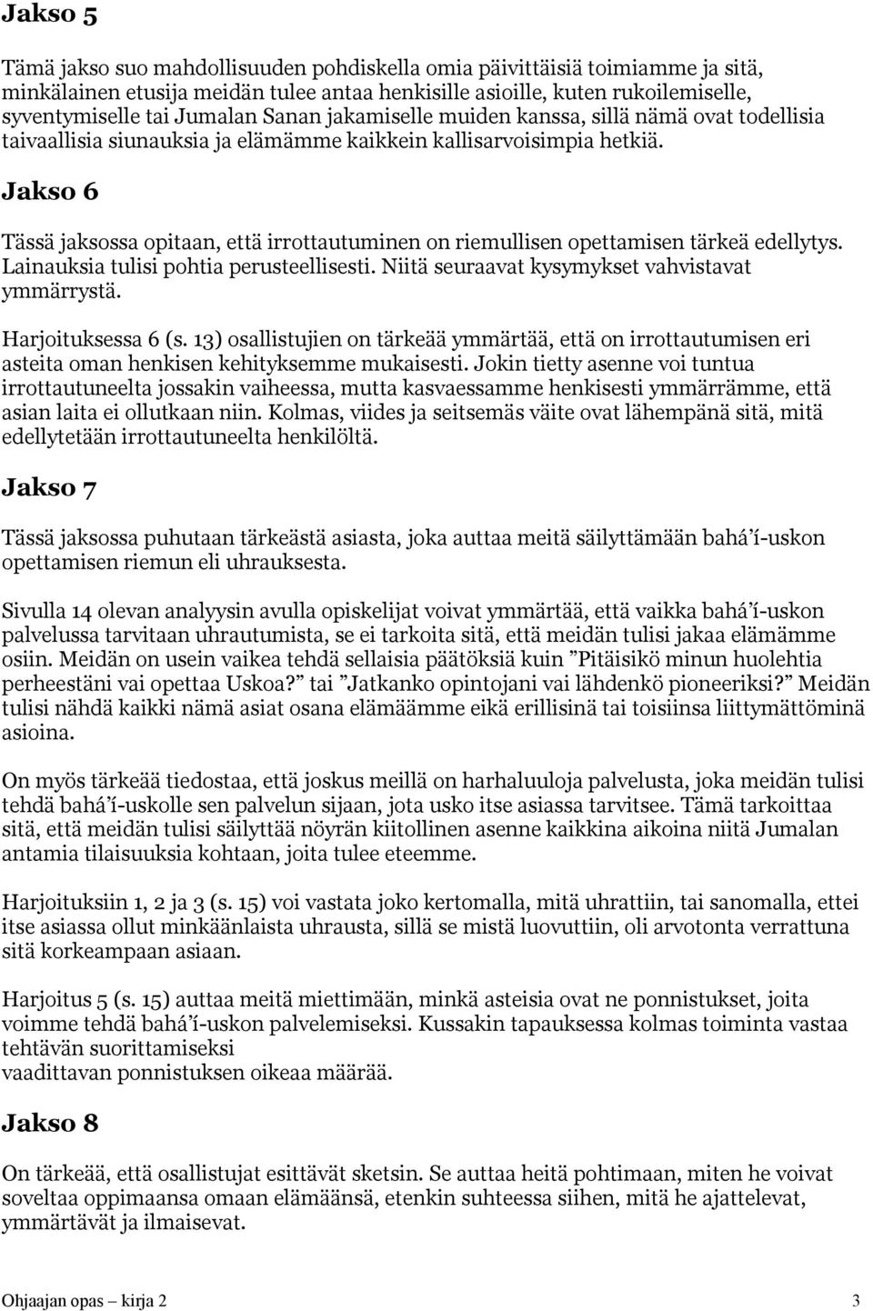 Jakso 6 Tässä jaksossa opitaan, että irrottautuminen on riemullisen opettamisen tärkeä edellytys. Lainauksia tulisi pohtia perusteellisesti. Niitä seuraavat kysymykset vahvistavat ymmärrystä.