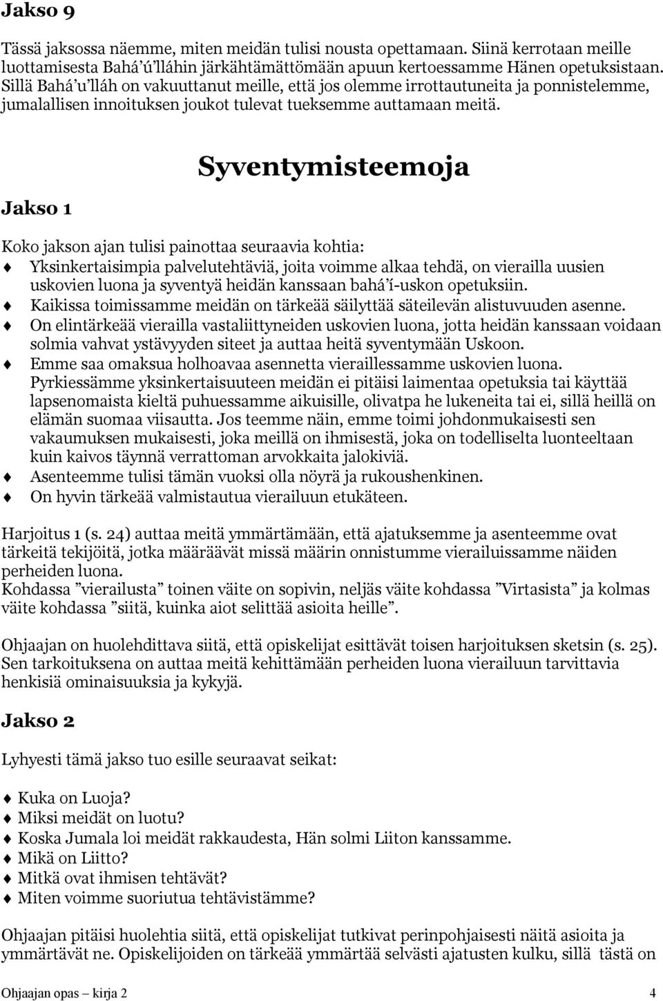 Jakso 1 Syventymisteemoja Koko jakson ajan tulisi painottaa seuraavia kohtia: Yksinkertaisimpia palvelutehtäviä, joita voimme alkaa tehdä, on vierailla uusien uskovien luona ja syventyä heidän