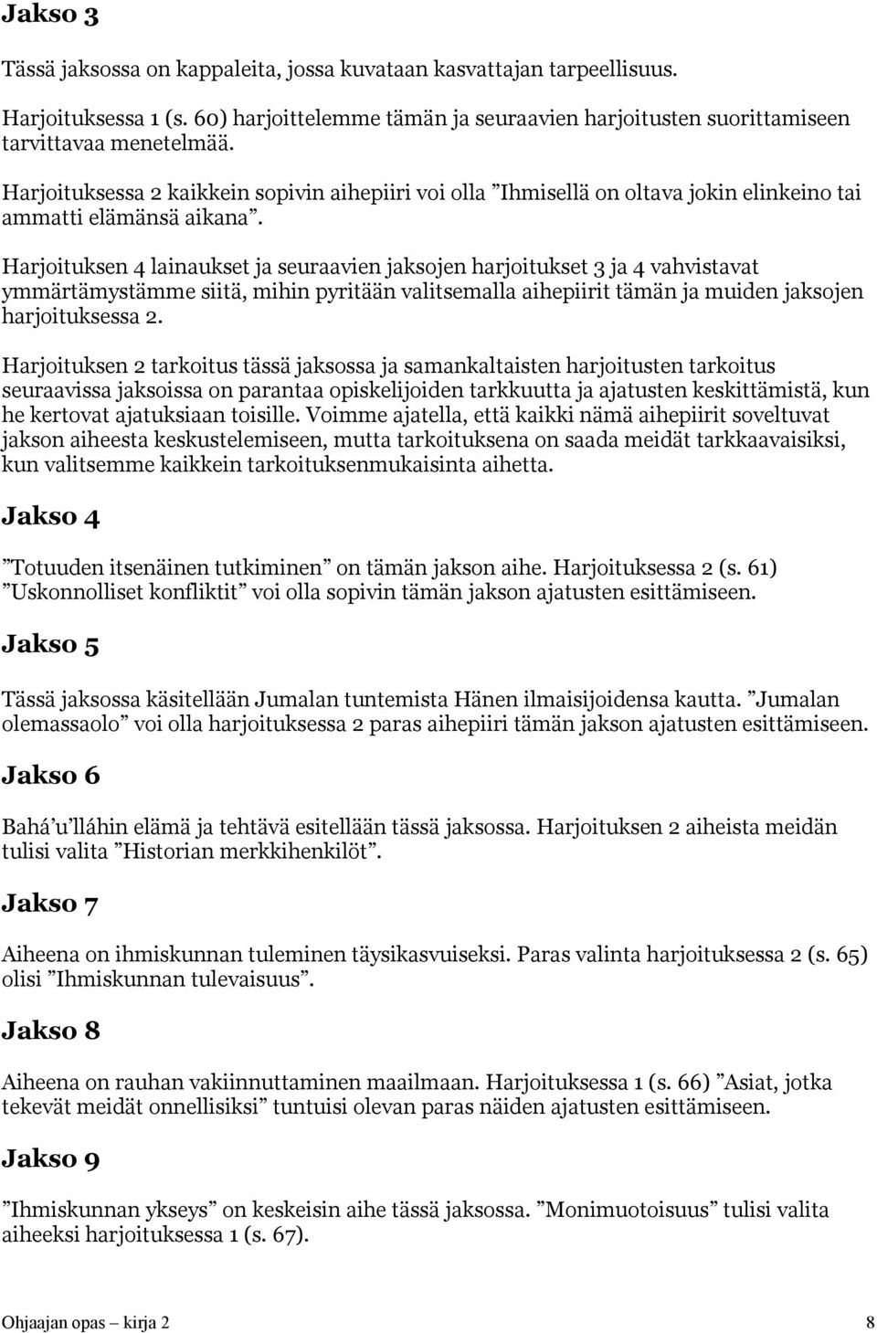 Harjoituksen 4 lainaukset ja seuraavien jaksojen harjoitukset 3 ja 4 vahvistavat ymmärtämystämme siitä, mihin pyritään valitsemalla aihepiirit tämän ja muiden jaksojen harjoituksessa 2.