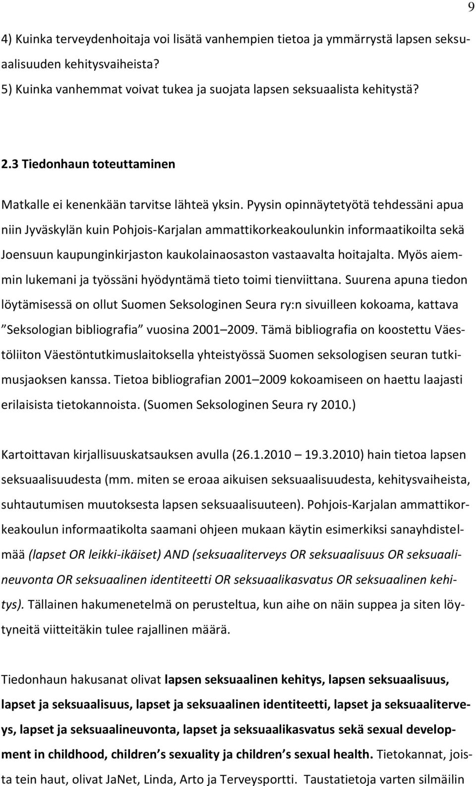 Pyysin opinnäytetyötä tehdessäni apua niin Jyväskylän kuin Pohjois-Karjalan ammattikorkeakoulunkin informaatikoilta sekä Joensuun kaupunginkirjaston kaukolainaosaston vastaavalta hoitajalta.