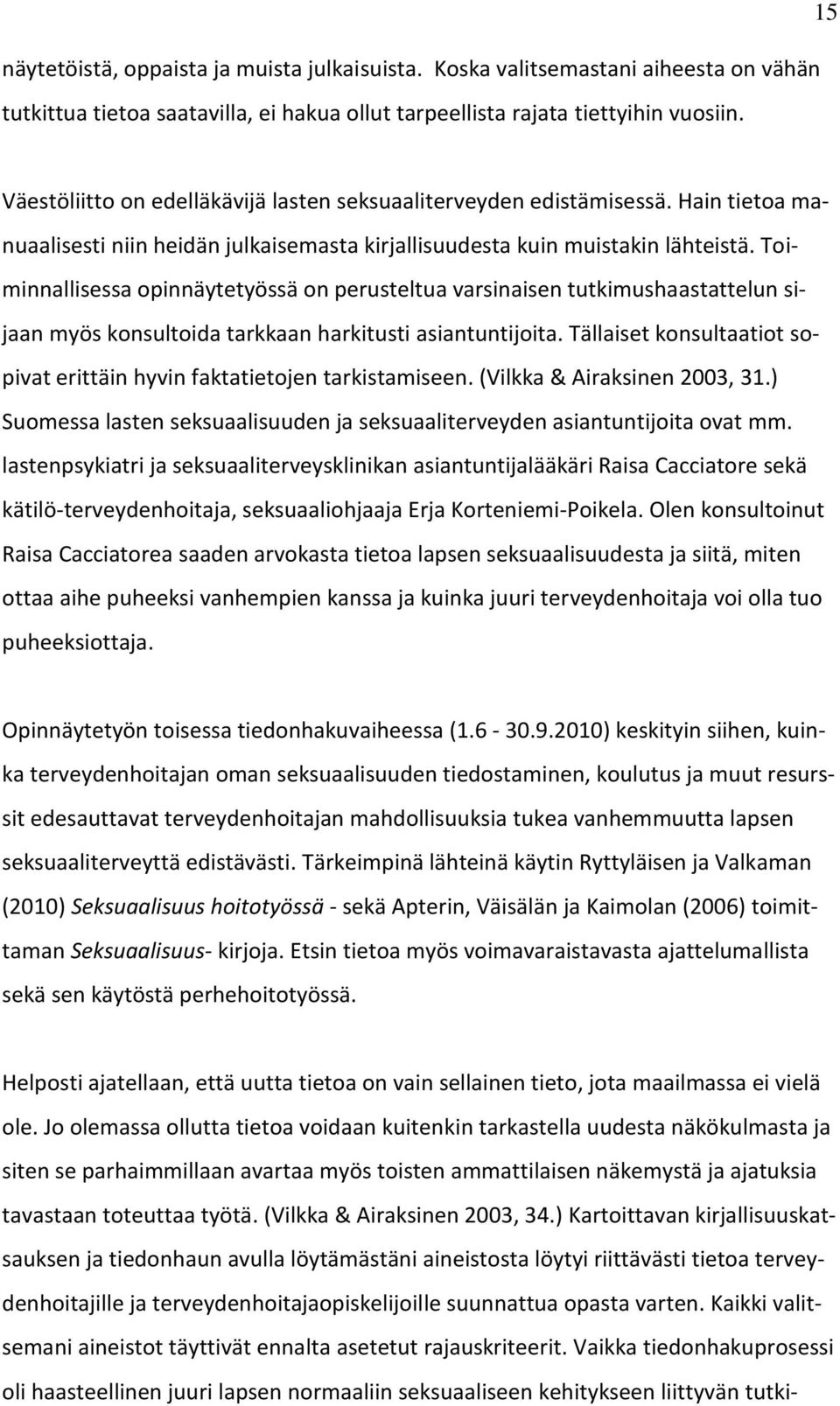 Toiminnallisessa opinnäytetyössä on perusteltua varsinaisen tutkimushaastattelun sijaan myös konsultoida tarkkaan harkitusti asiantuntijoita.