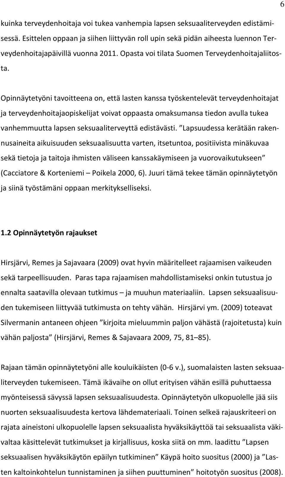 Opinnäytetyöni tavoitteena on, että lasten kanssa työskentelevät terveydenhoitajat ja terveydenhoitajaopiskelijat voivat oppaasta omaksumansa tiedon avulla tukea vanhemmuutta lapsen