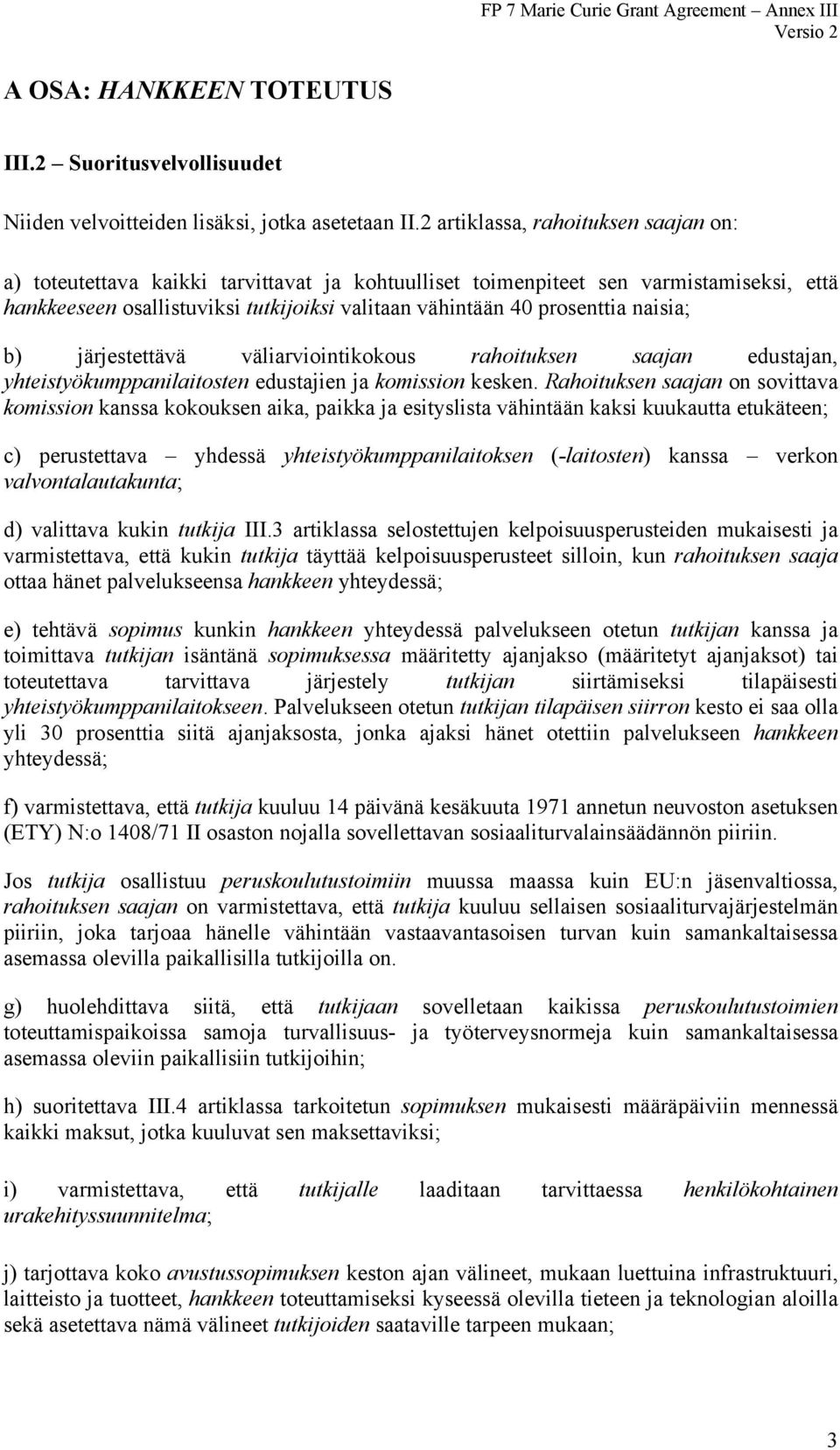 naisia; b) järjestettävä väliarviointikokous rahoituksen saajan edustajan, yhteistyökumppanilaitosten edustajien ja komission kesken.