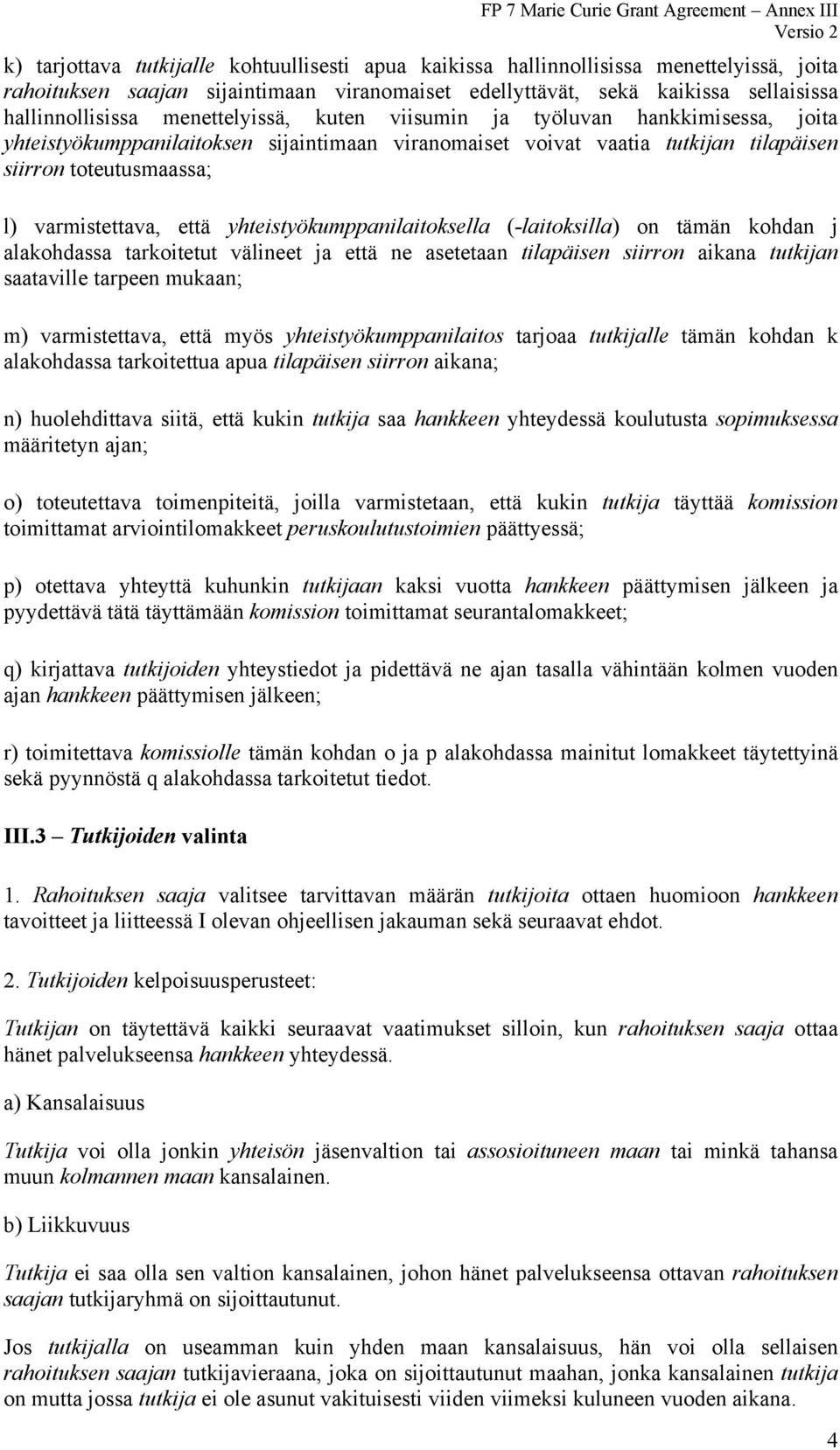 yhteistyökumppanilaitoksella (-laitoksilla) on tämän kohdan j alakohdassa tarkoitetut välineet ja että ne asetetaan tilapäisen siirron aikana tutkijan saataville tarpeen mukaan; m) varmistettava,