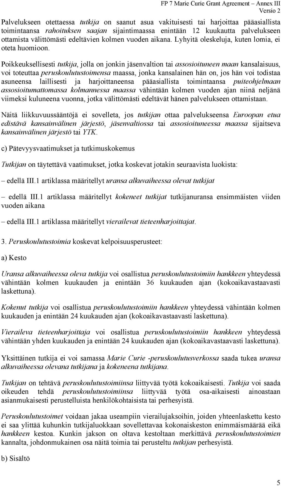 Poikkeuksellisesti tutkija, jolla on jonkin jäsenvaltion tai assosioituneen maan kansalaisuus, voi toteuttaa peruskoulutustoimensa maassa, jonka kansalainen hän on, jos hän voi todistaa asuneensa