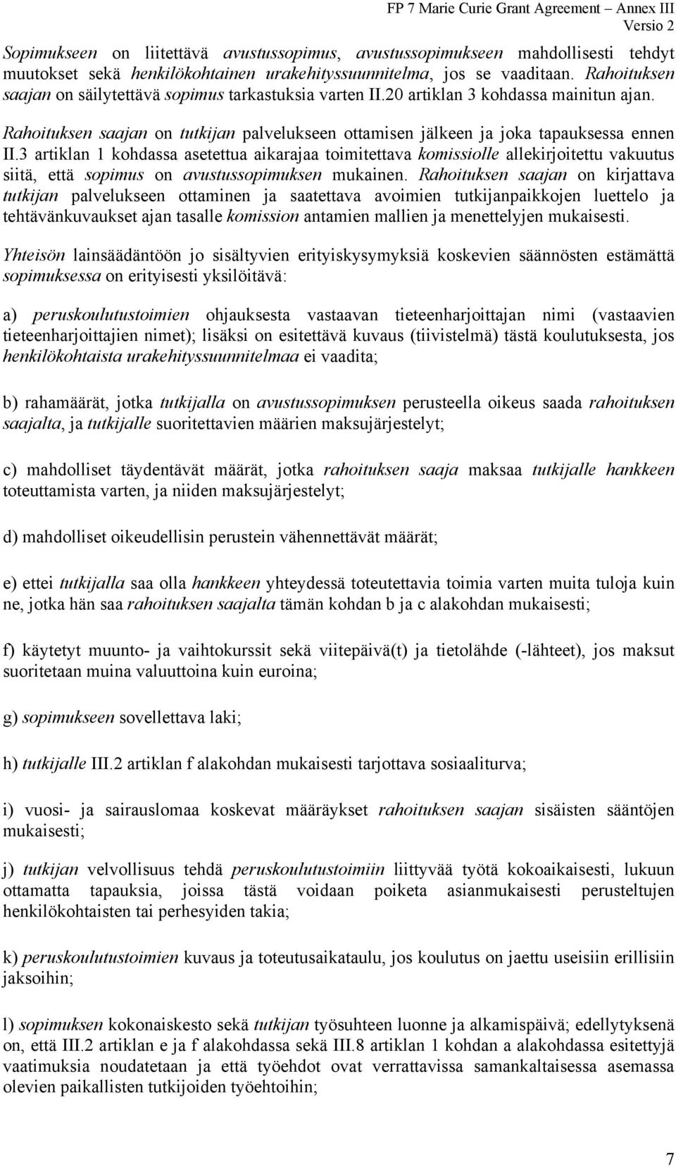 3 artiklan 1 kohdassa asetettua aikarajaa toimitettava komissiolle allekirjoitettu vakuutus siitä, että sopimus on avustussopimuksen mukainen.
