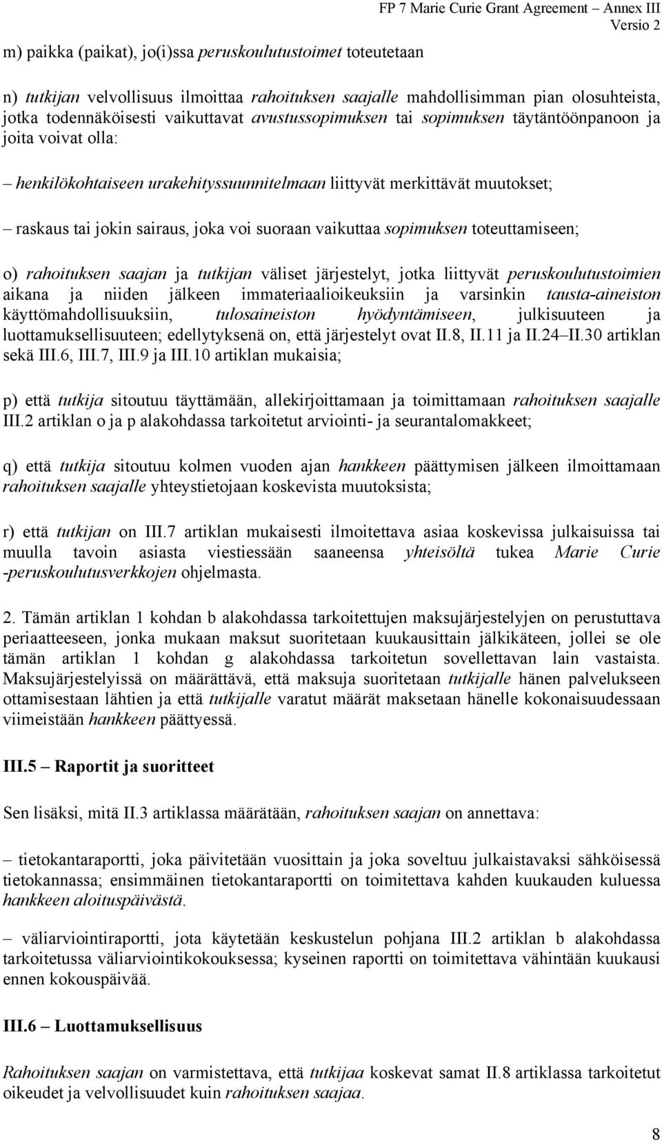 sairaus, joka voi suoraan vaikuttaa sopimuksen toteuttamiseen; o) rahoituksen saajan ja tutkijan väliset järjestelyt, jotka liittyvät peruskoulutustoimien aikana ja niiden jälkeen