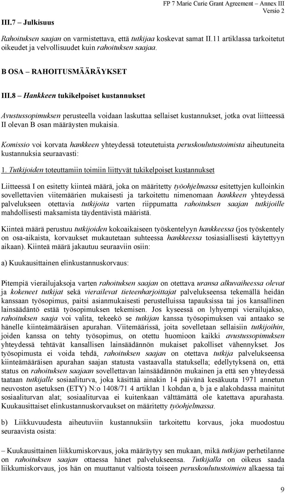 8 Hankkeen tukikelpoiset kustannukset Avustussopimuksen perusteella voidaan laskuttaa sellaiset kustannukset, jotka ovat liitteessä II olevan B osan määräysten mukaisia.