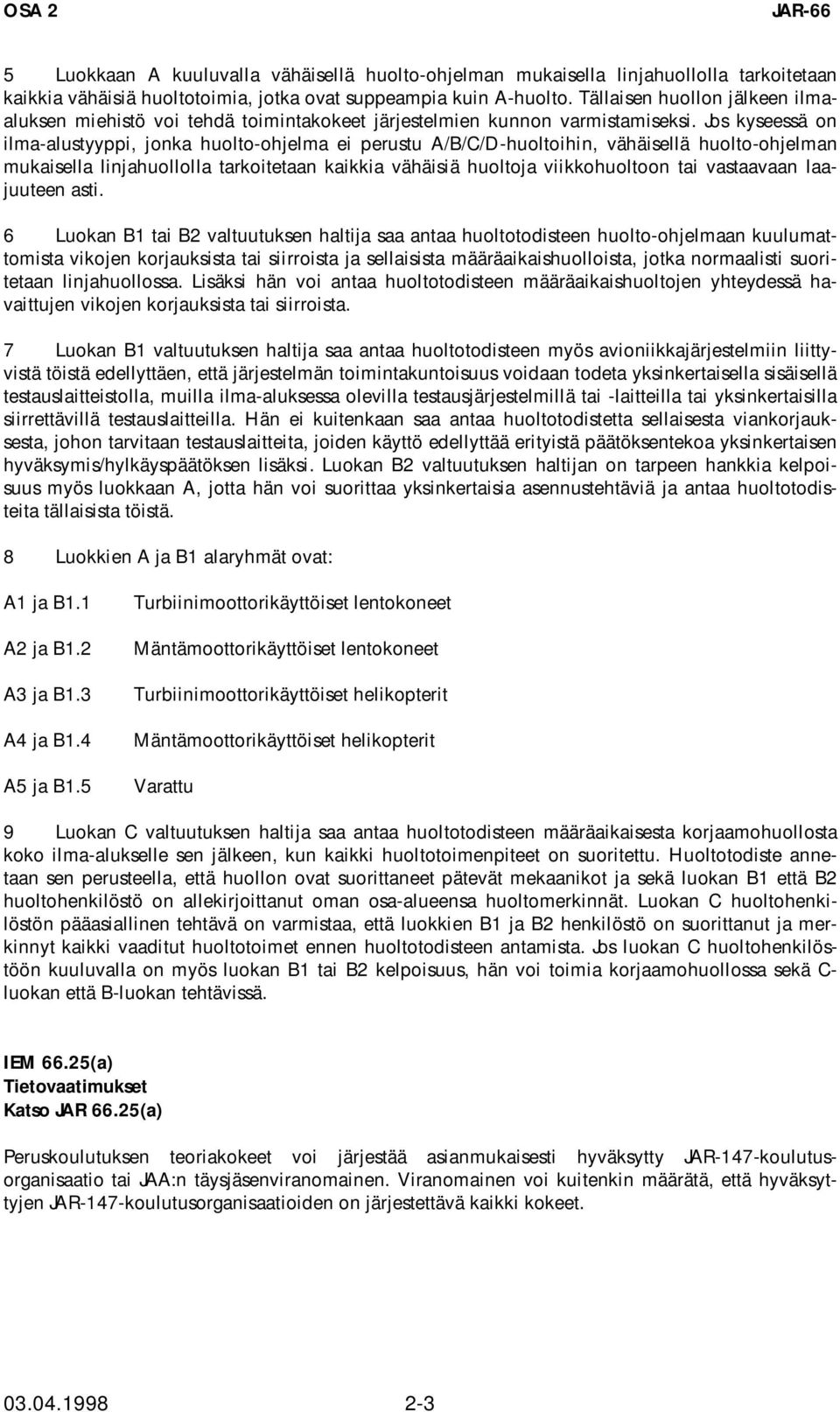 Jos kyseessä on ilma-alustyyppi, jonka huolto-ohjelma ei perustu A/B/C/D-huoltoihin, vähäisellä huolto-ohjelman mukaisella linjahuollolla tarkoitetaan kaikkia vähäisiä huoltoja viikkohuoltoon tai