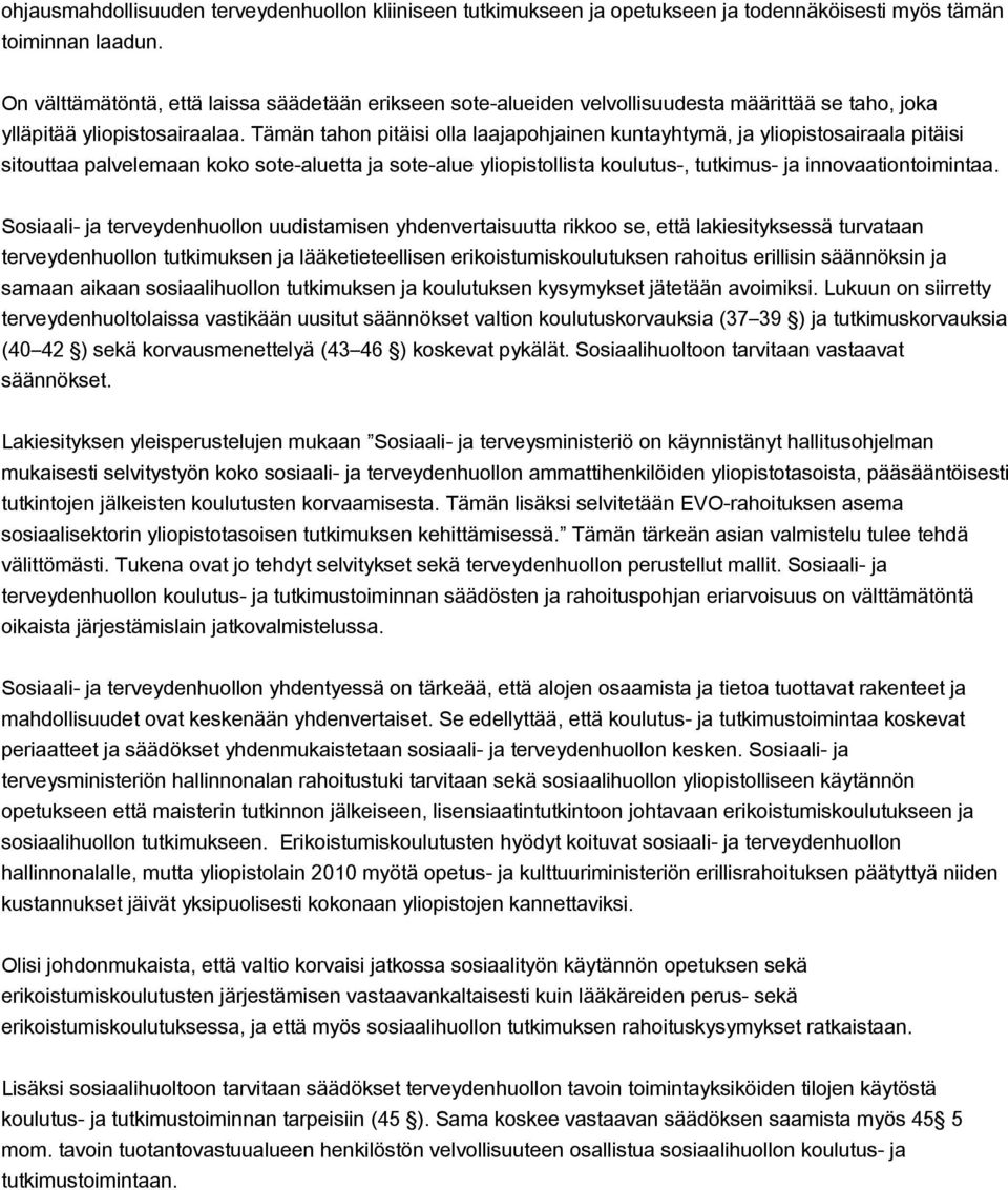 Tämän tahon pitäisi olla laajapohjainen kuntayhtymä, ja yliopistosairaala pitäisi sitouttaa palvelemaan koko sote-aluetta ja sote-alue yliopistollista koulutus-, tutkimus- ja innovaationtoimintaa.