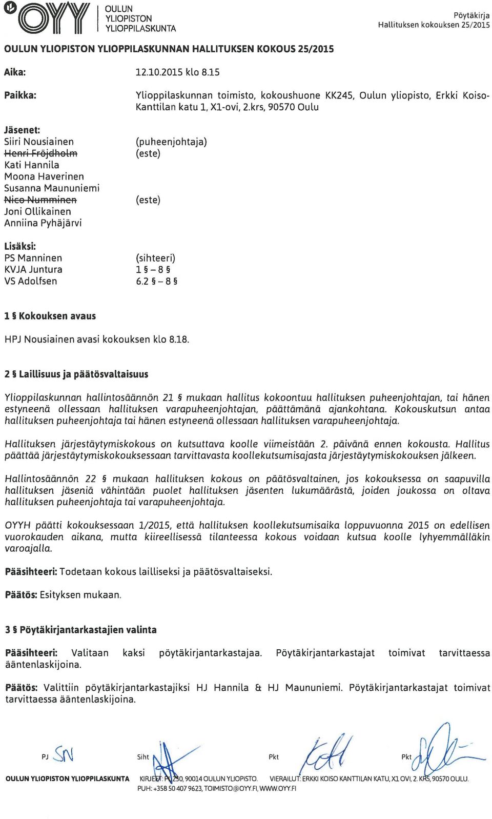 krs, 90570 Oulu Jäsenet: Sun Nousiainen (puheenjohtaja) Hcnri Fröjdho[m (este) Kati Hannila Moona Haverinen Susanna Maununiemi Nico Nummincn (este) Joni Ollikainen Anniina Pyhäjärvi Lisäksi: P5