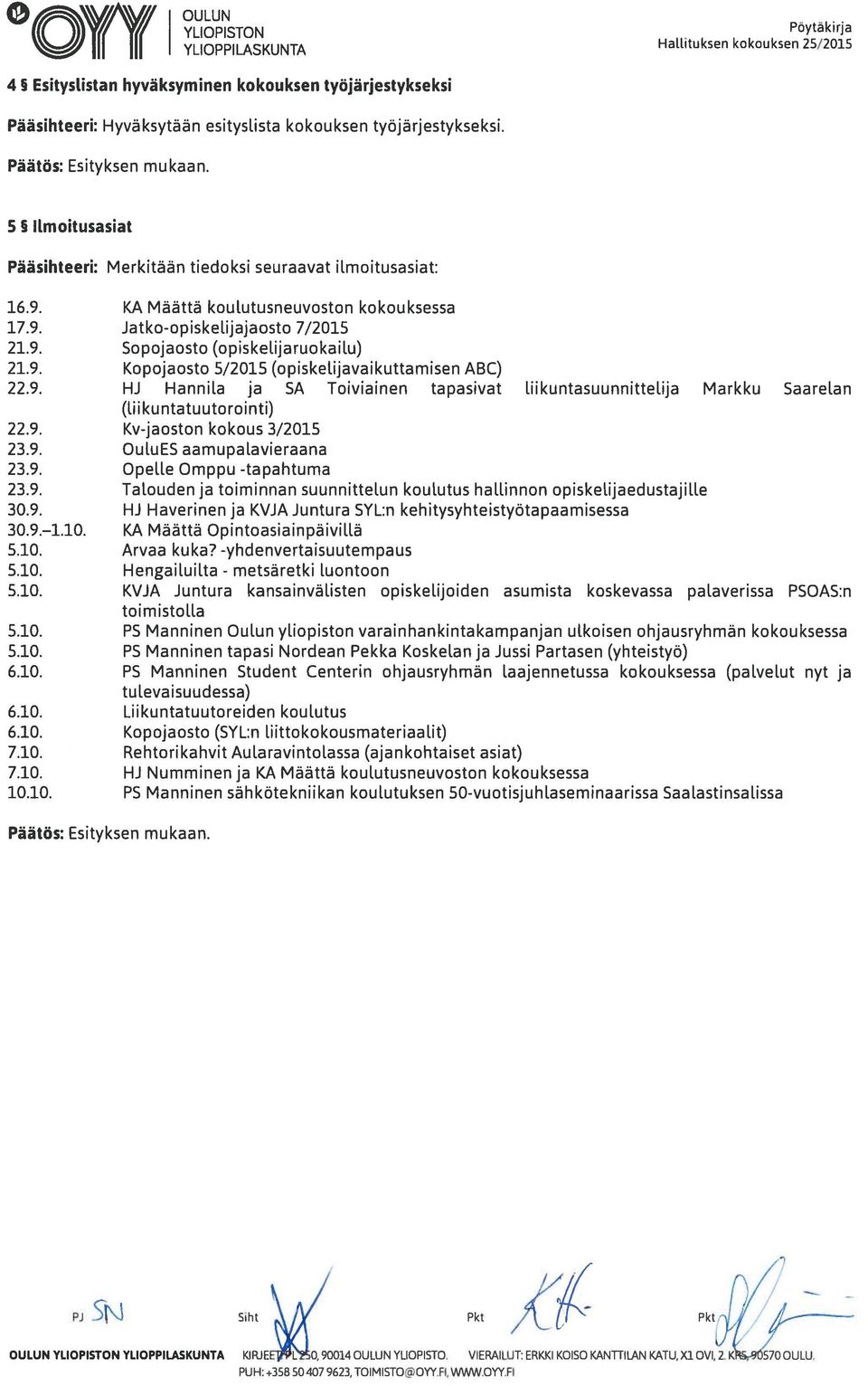 10. KA Määttä koulutusneuvoston kokouksessa Jatko-opiskelijajaosto 7/2015 Sopojaosto (opiskelijaruokailu) Kopojaosto 5/2015 (opiskelijavaikuttamisen ABC) HJ Hannila ja SA Toiviainen tapasivat