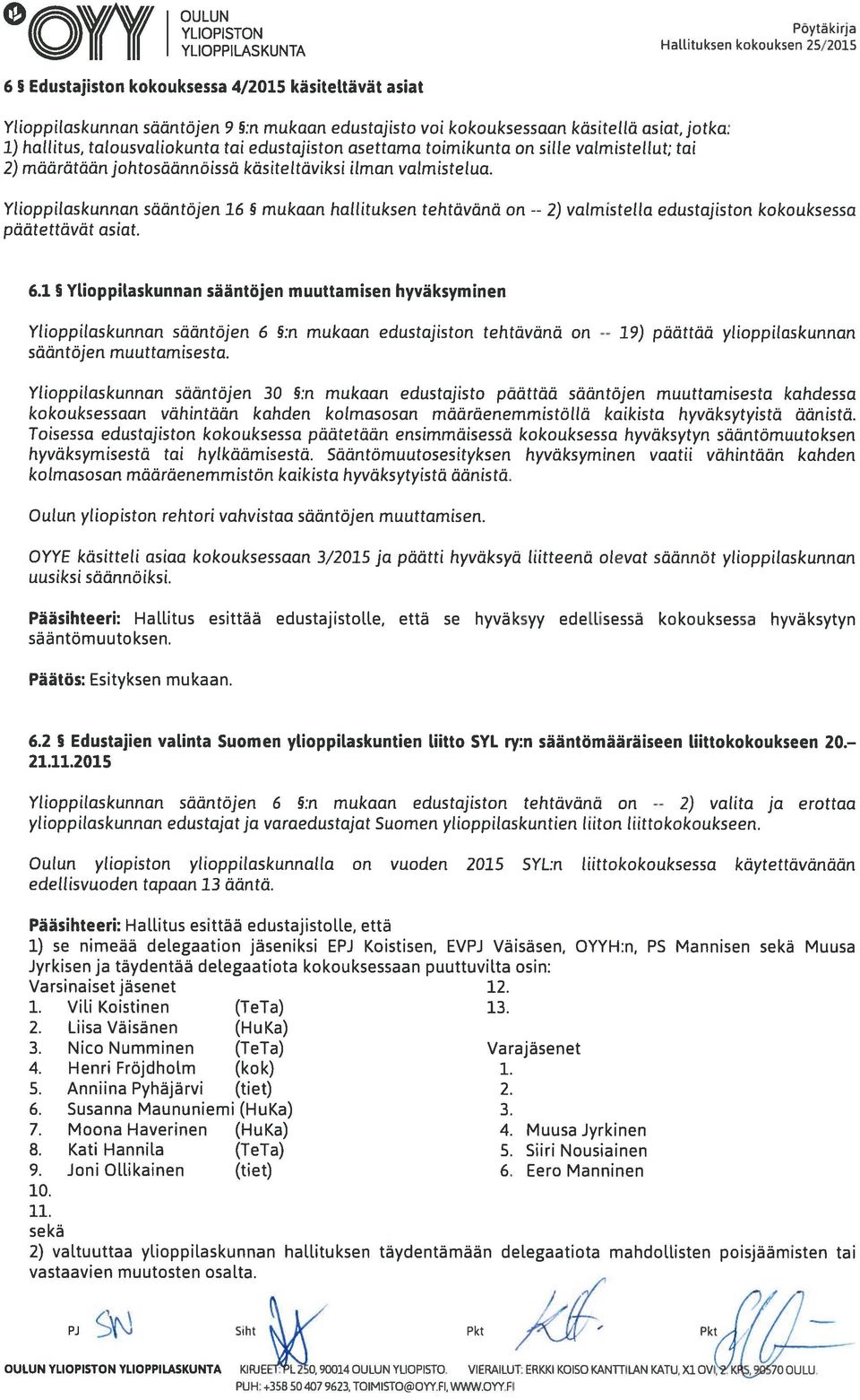 Ylioppilaskunnan sääntöjen 16 päätettävät asiat. mukaan hallituksen tehtävänä on -- valmistella edustajiston kokouksessa 6.