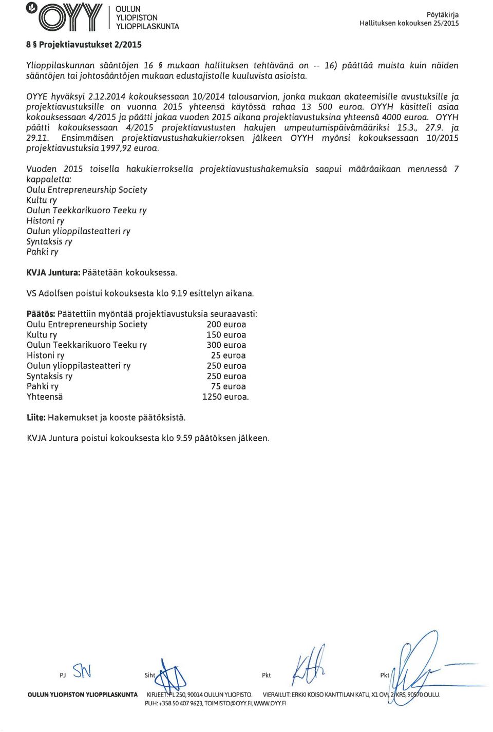 2014 kokouksessaan 10/2014 talousarvion, jonka mukaan akateemisille avustuksille ja projektiavustuksille on vuonna 2015 yhteensä käytössä rahaa 13 500 euroa.