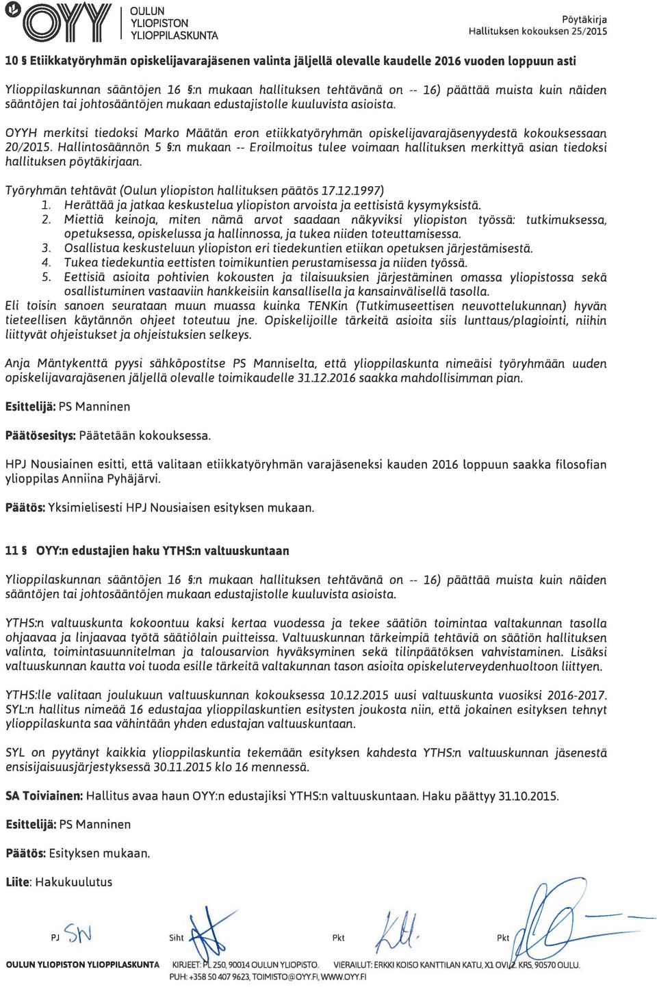 päättää muista kuin näiden OYYH merkitsi tiedoksi Marko Määtän eron etiikkatyöryhmän opiskelijavarajäsenyydestä kokouksessaan 20/2015.