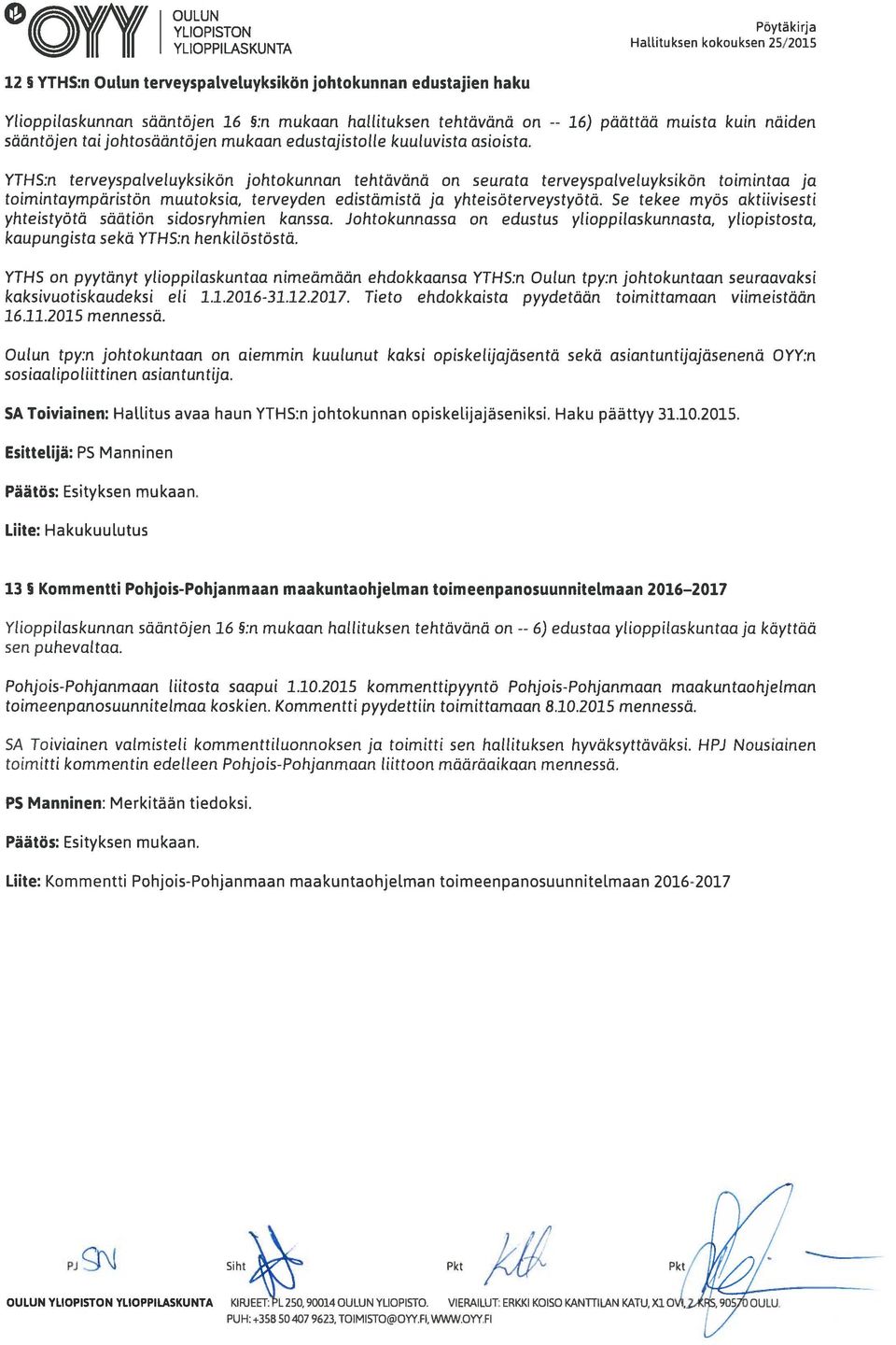 Hallituksen kokouksej päättää muista kuin näiden YTHS:n terve yspalveluyksikön johtokunnan tehtävänä on seurata terve yspalveluyksikön toimintaa ja toimintaympäristön muutoksia, terveyden edistämistä