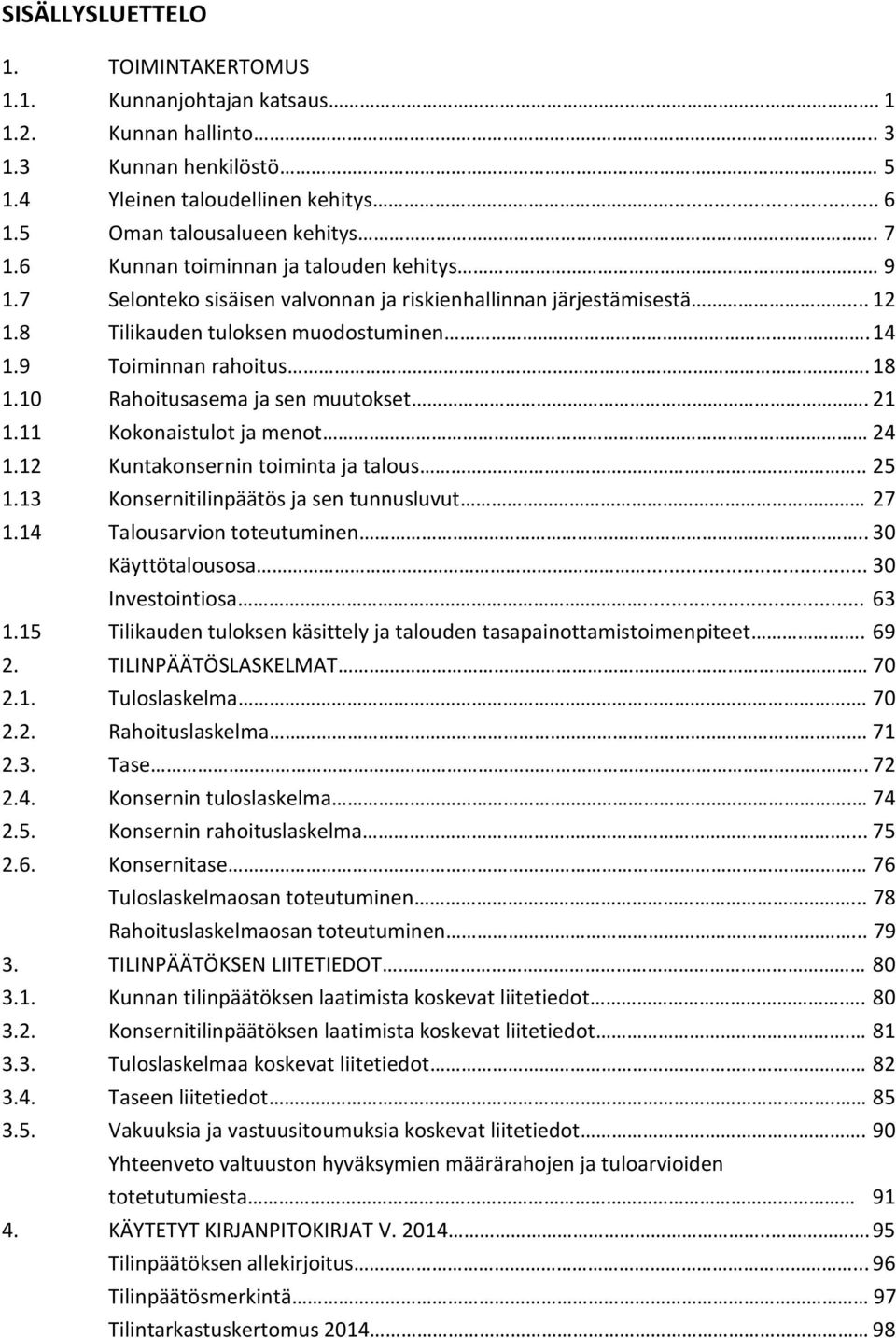 10 Rahoitusasema ja sen muutokset. 21 1.11 Kokonaistulot ja menot 24 1.12 Kuntakonsernin toiminta ja talous.. 25 1.13 Konsernitilinpäätös ja sen tunnusluvut 27 1.14 Talousarvion toteutuminen.