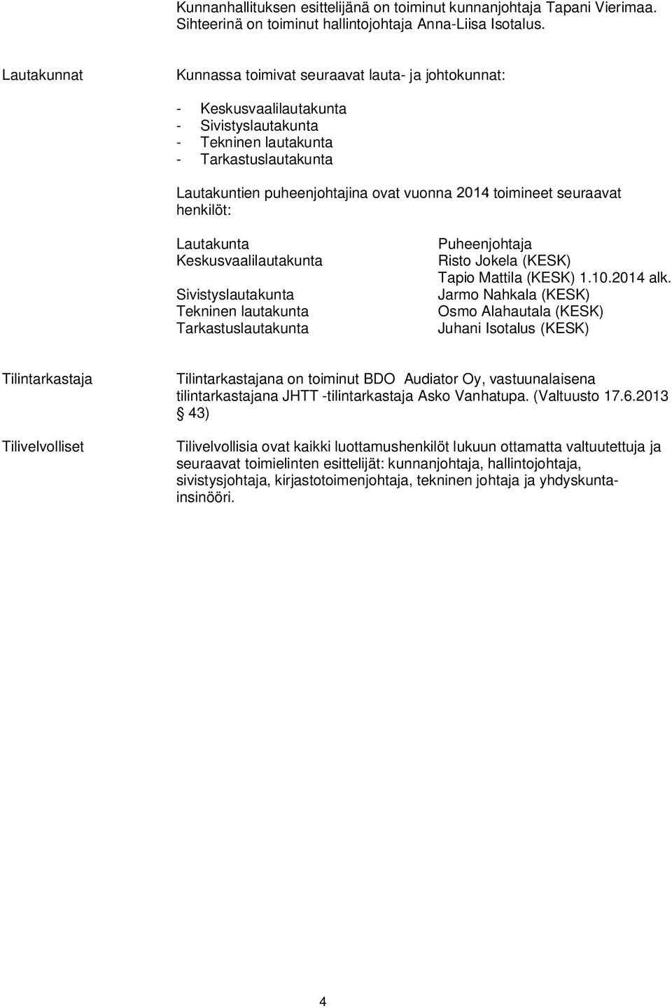 toimineet seuraavat henkilöt: Lautakunta Keskusvaalilautakunta Sivistyslautakunta Tekninen lautakunta Tarkastuslautakunta Puheenjohtaja Risto Jokela (KESK) Tapio Mattila (KESK) 1.10.2014 alk.