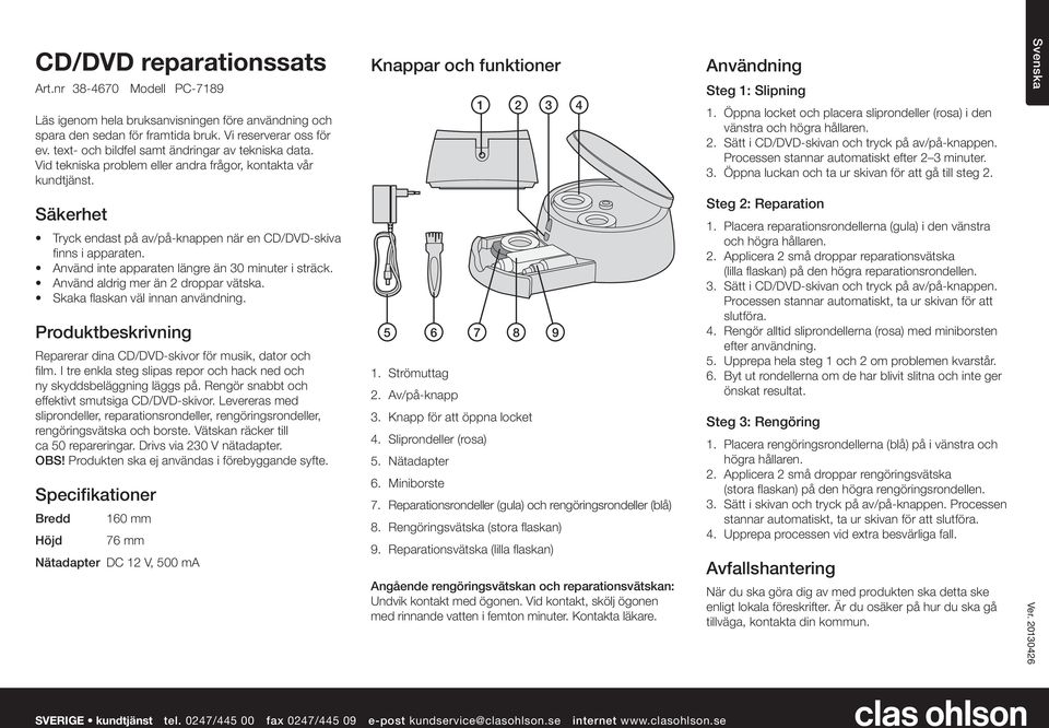 Öppna locket och placera sliprondeller (rosa) i den vänstra och högra hållaren. 2. Sätt i CD/DVD-skivan och tryck på av/på-knappen. Processen stannar automatiskt efter 2 3 