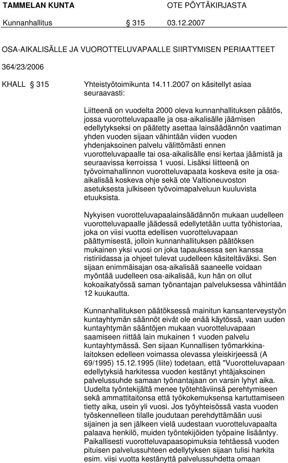 yhden vuoden sijaan vähintään viiden vuoden yhdenjaksoinen palvelu välittömästi ennen vuorotteluvapaalle tai osa-aikalisälle ensi kertaa jäämistä ja seuraavissa kerroissa 1 vuosi.