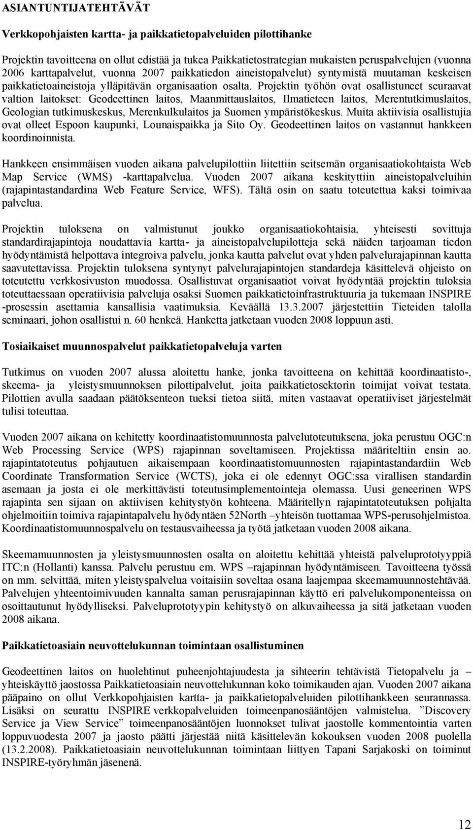 Projektin työhön ovat osallistuneet seuraavat valtion laitokset: Geodeettinen laitos, Maanmittauslaitos, Ilmatieteen laitos, Merentutkimuslaitos, Geologian tutkimuskeskus, Merenkulkulaitos ja Suomen