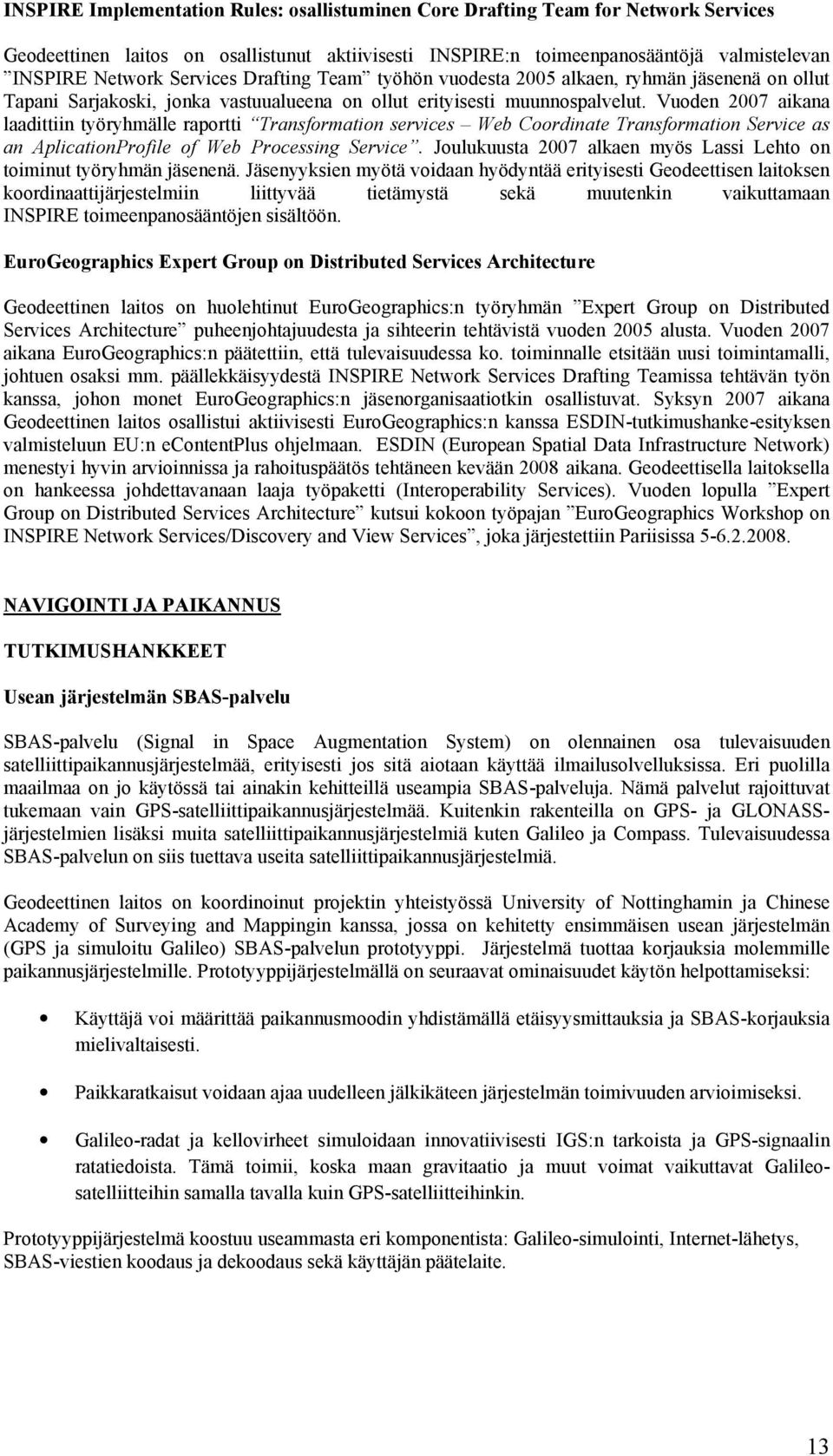 Vuoden 2007 aikana laadittiin työryhmälle raportti Transformation services Web Coordinate Transformation Service as an AplicationProfile of Web Processing Service.