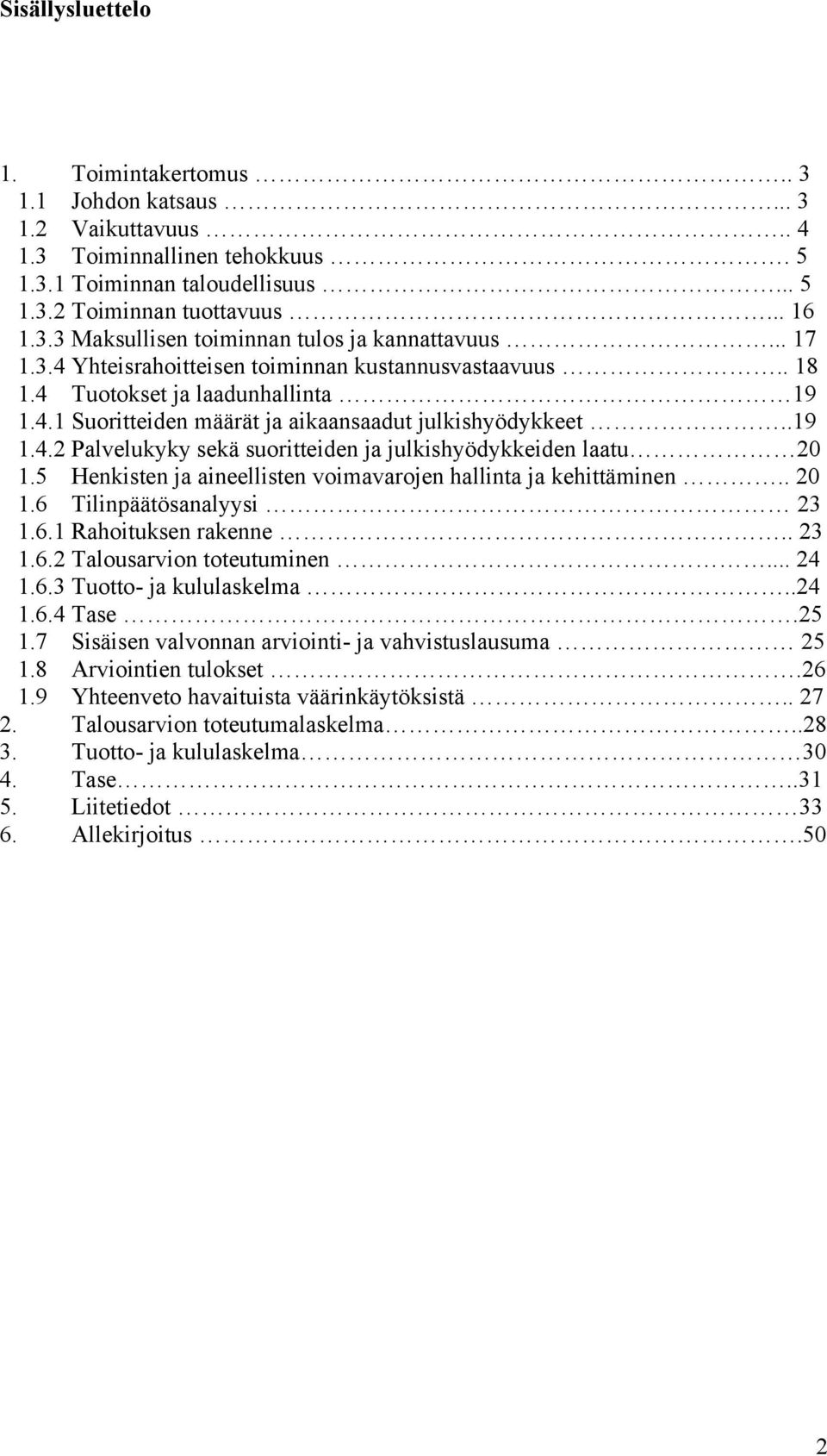 5 Henkisten ja aineellisten voimavarojen hallinta ja kehittäminen.. 20 1.6 Tilinpäätösanalyysi 23 1.6.1 Rahoituksen rakenne.. 23 1.6.2 Talousarvion toteutuminen... 24 1.6.3 Tuotto- ja kululaskelma.