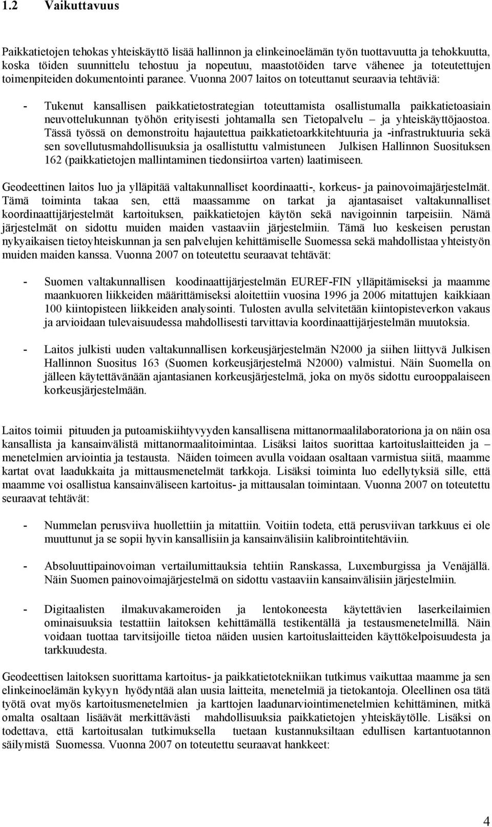 Vuonna 2007 laitos on toteuttanut seuraavia tehtäviä: - Tukenut kansallisen paikkatietostrategian toteuttamista osallistumalla paikkatietoasiain neuvottelukunnan työhön erityisesti johtamalla sen